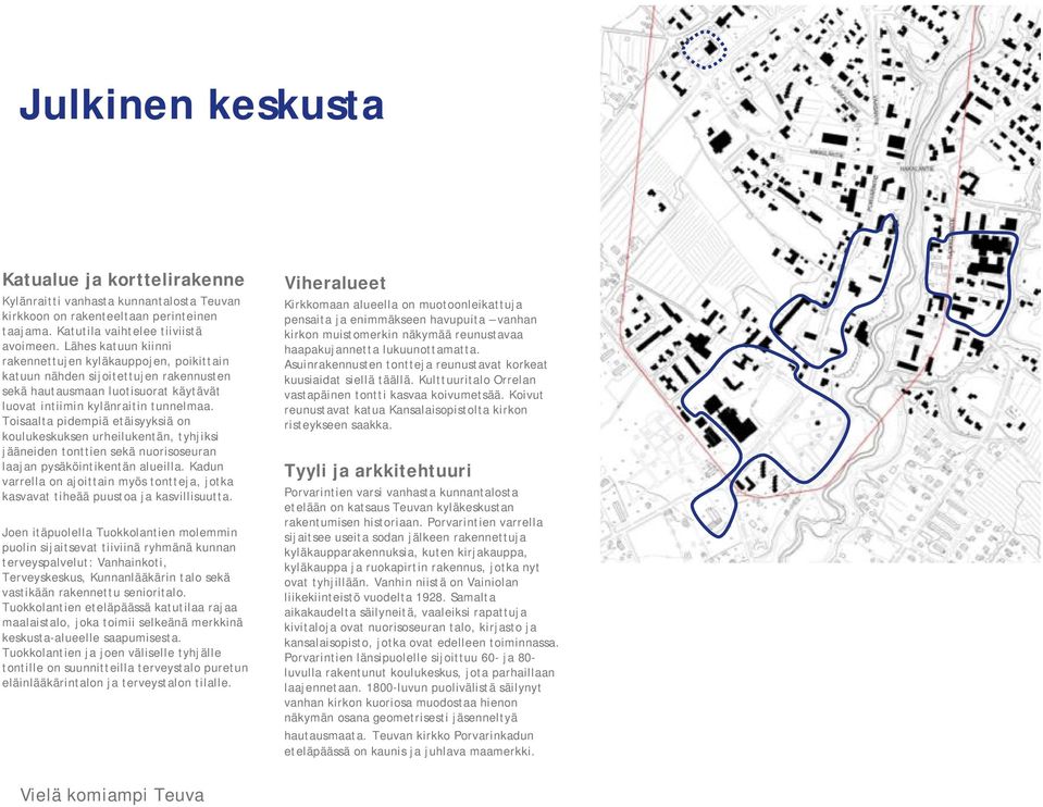 Toisaalta pidempiä etäisyyksiä on koulukeskuksen urheilukentän, tyhjiksi jääneiden tonttien sekä nuorisoseuran laajan pysäköintikentän alueilla.