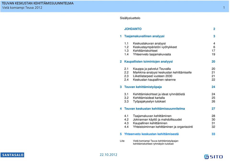 3 Liiketilatarpeet vuoteen 2030 21 2.4 Keskustan kaupallinen rakenne 22 3 Teuvan kehittämistyöpaja 24 3.1 Kehittämiskohteet ja ideat ryhmätöistä 24 3.2 Kehittämisideat kartalla 25 3.