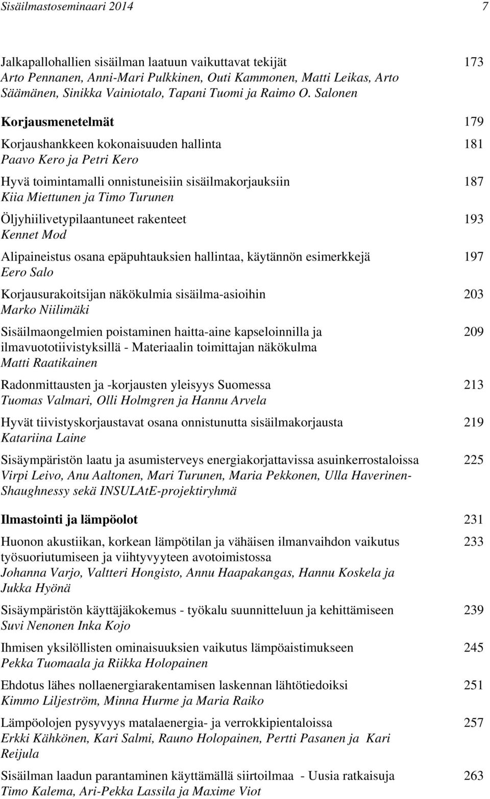 Salonen 173 Korjausmenetelmät 179 Korjaushankkeen kokonaisuuden hallinta 181 Paavo Kero ja Petri Kero Hyvä toimintamalli onnistuneisiin sisäilmakorjauksiin 187 Kiia Miettunen ja Timo Turunen