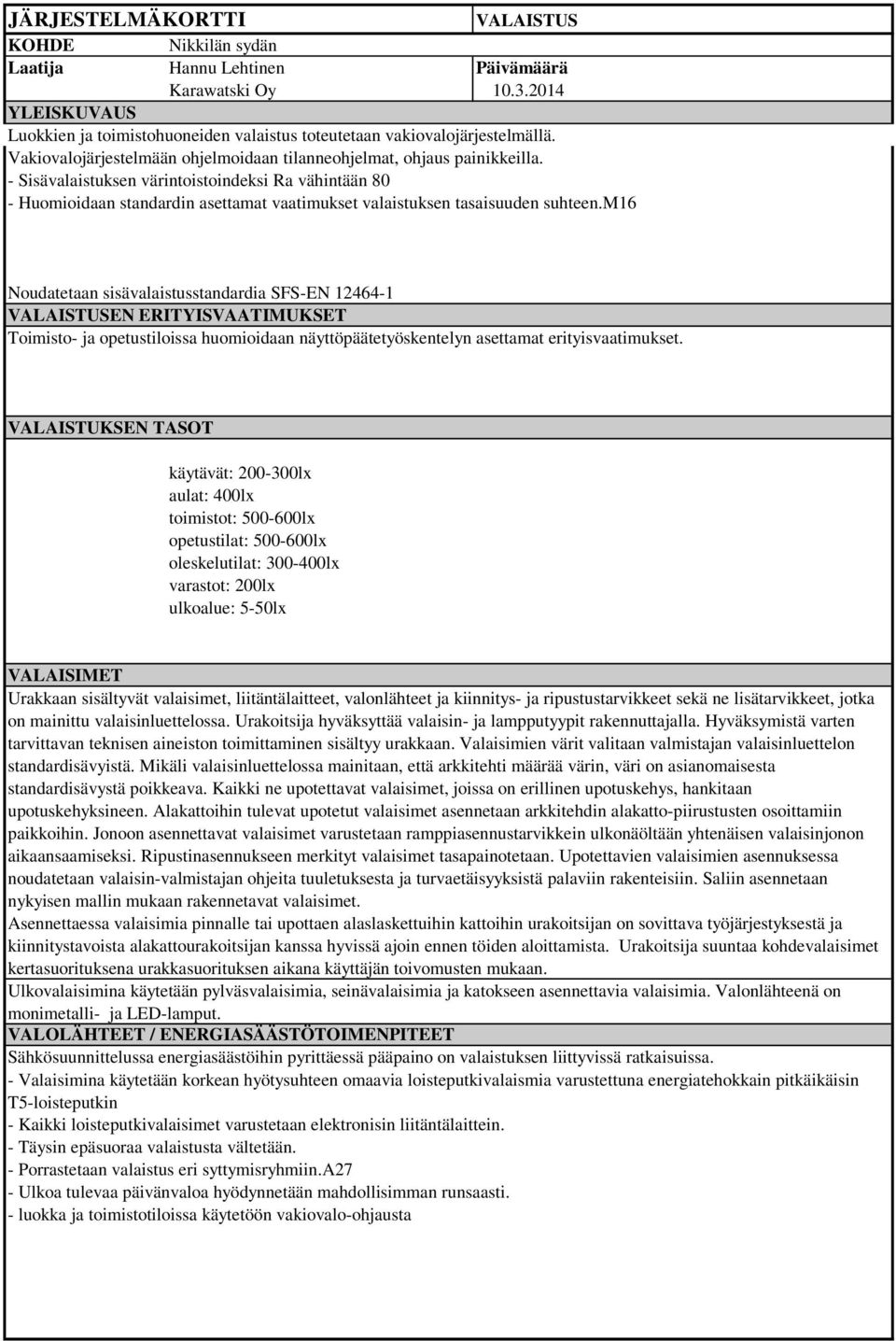 m16 Noudatetaan sisävalaistusstandardia SFS-EN 12464-1 VALAISTUSEN ERITYISVAATIMUKSET Toimisto- ja opetustiloissa huomioidaan näyttöpäätetyöskentelyn asettamat erityisvaatimukset.