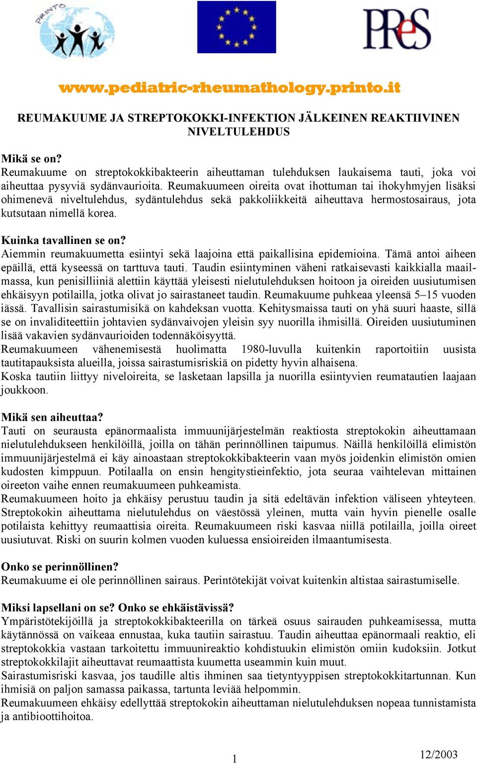 Reumakuumeen oireita ovat ihottuman tai ihokyhmyjen lisäksi ohimenevä niveltulehdus, sydäntulehdus sekä pakkoliikkeitä aiheuttava hermostosairaus, jota kutsutaan nimellä korea.