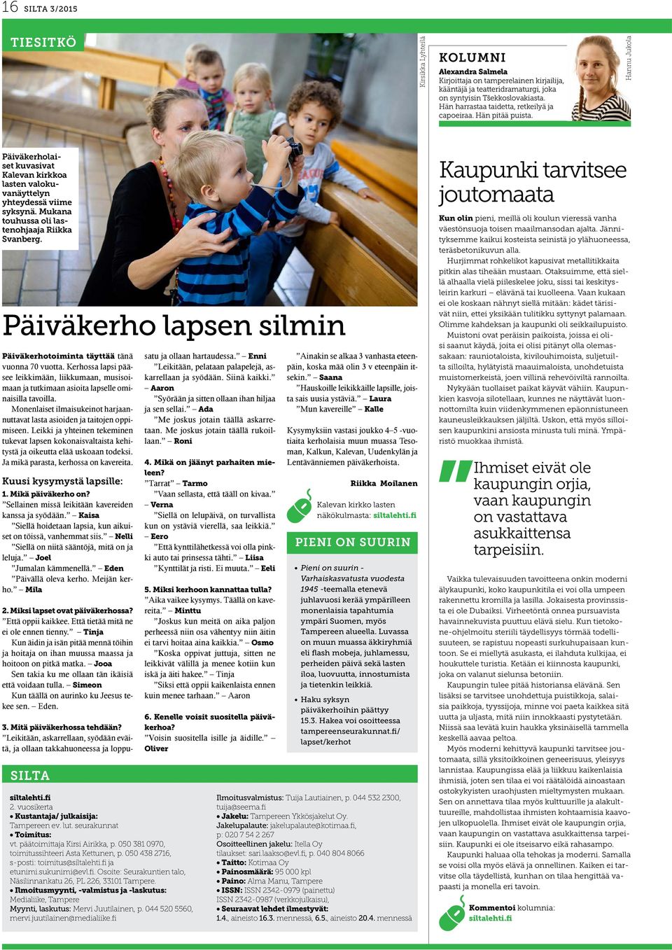 Mukana touhussa oli lastenohjaaja Riikka Svanberg. Päiväkerho lapsen silmin Päiväkerhotoiminta täyttää tänä vuonna 70 vuotta.