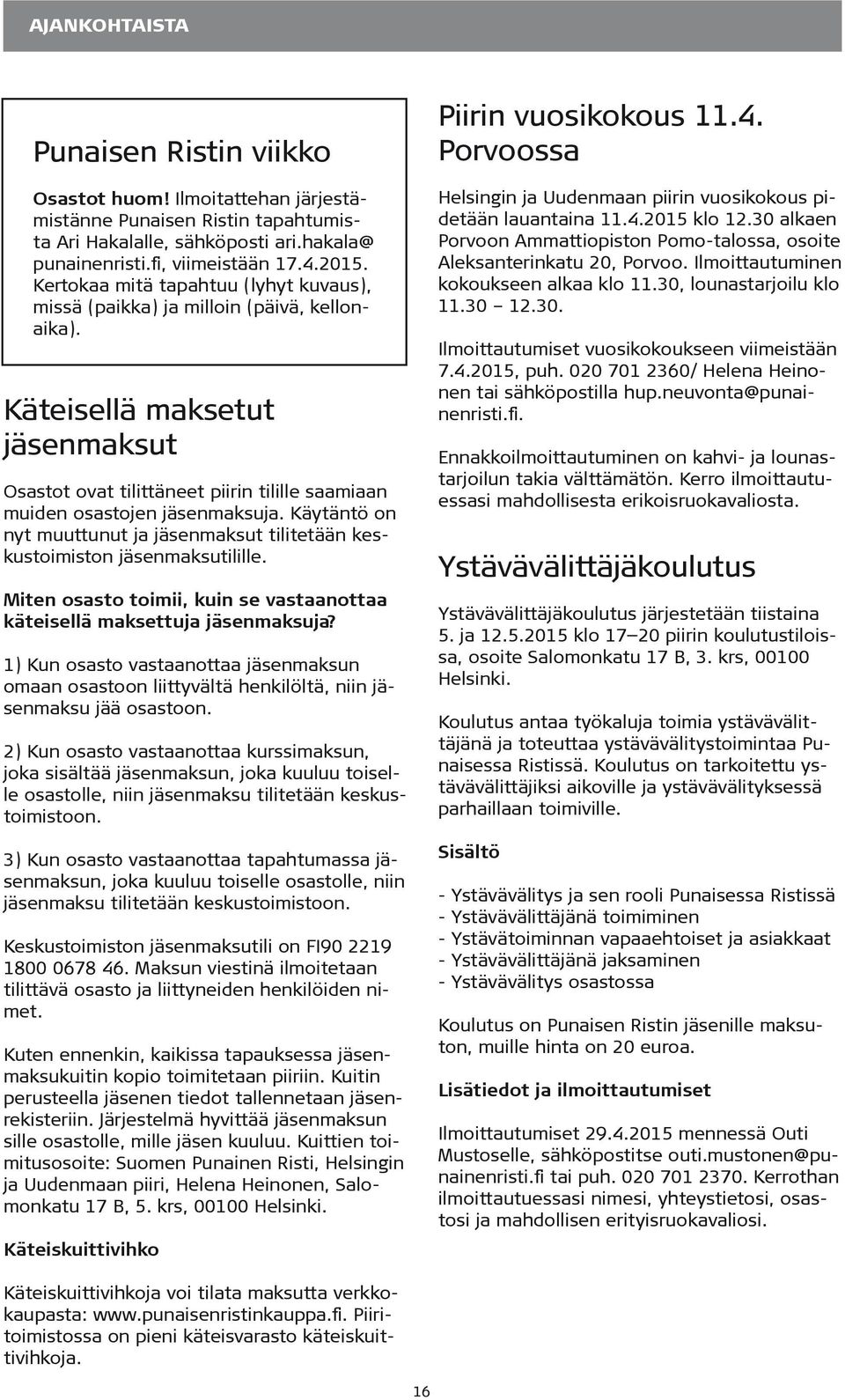 Käytäntö on nyt muuttunut ja jäsenmaksut tilitetään keskustoimiston jäsenmaksutilille. Miten osasto toimii, kuin se vastaanottaa käteisellä maksettuja jäsenmaksuja?