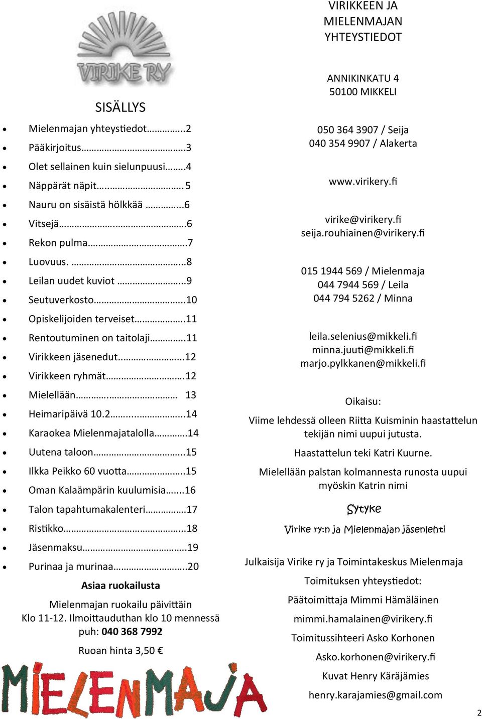 2......14 Karaokea Mielenmajatalolla.14 Uutena taloon...15 Ilkka Peikko 60 vuotta..15 Oman Kalaämpärin kuulumisia...16 Talon tapahtumakalenteri.17 Ristikko...18 Jäsenmaksu..19 Purinaa ja murinaa.