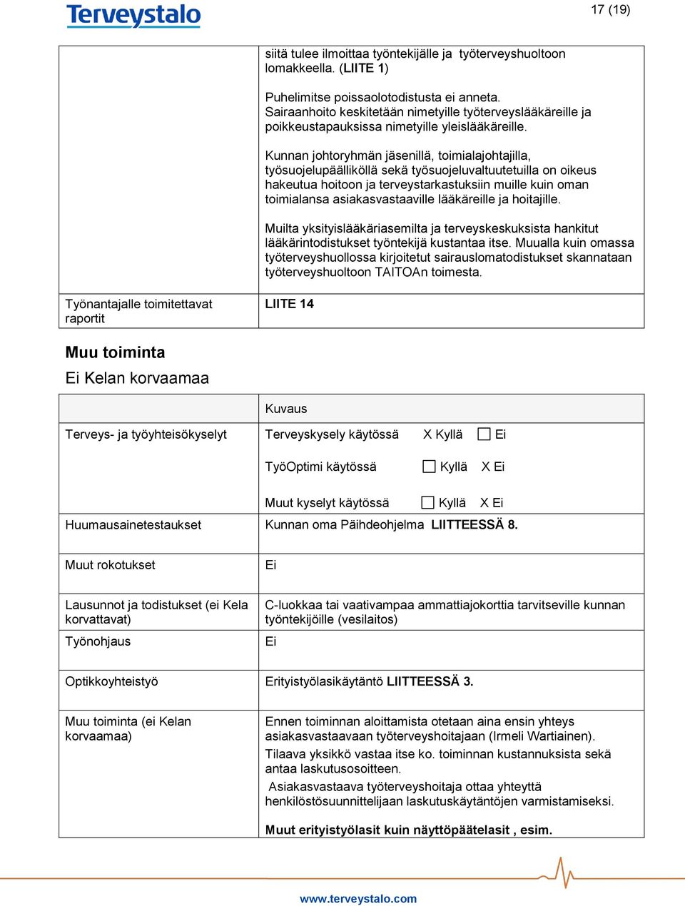 Kunnan johtoryhmän jäsenillä, toimialajohtajilla, työsuojelupäälliköllä sekä työsuojeluvaltuutetuilla on oikeus hakeutua hoitoon ja terveystarkastuksiin muille kuin oman toimialansa