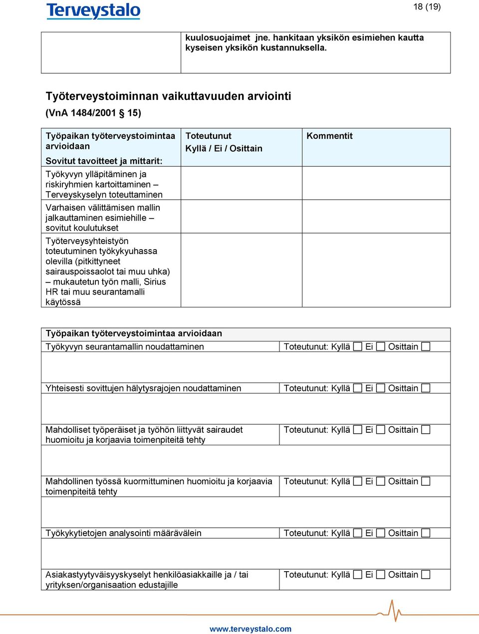 Terveyskyselyn toteuttaminen Varhaisen välittämisen mallin jalkauttaminen esimiehille sovitut koulutukset Työterveysyhteistyön toteutuminen työkykyuhassa olevilla (pitkittyneet sairauspoissaolot tai