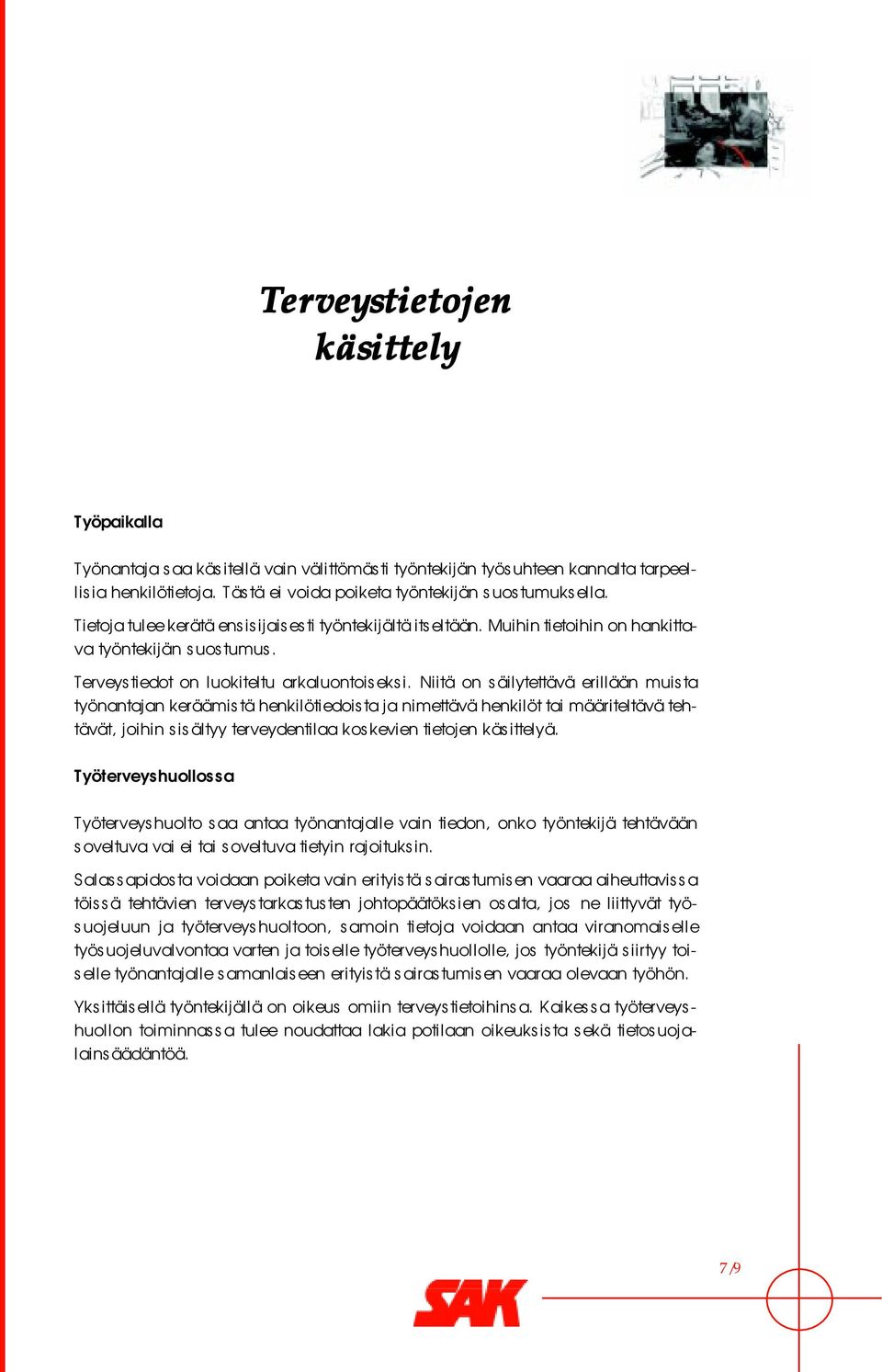 Niitä on säilytettävä erillään muista työnantajan keräämistä henkilötiedoista ja nimettävä henkilöt tai määriteltävä tehtävät, joihin sisältyy terveydentilaa koskevien tietojen käsittelyä.