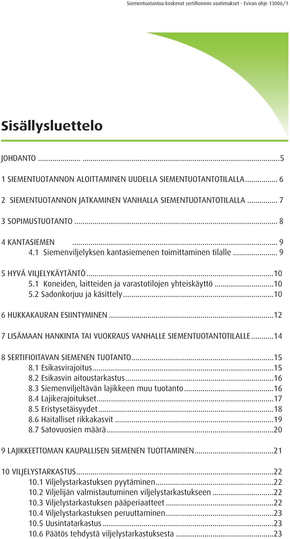 ..10 6 HUKKAKAURAN ESIINTYMINEN...12 7 LISÄMAAN HANKINTA TAI VUOKRAUS VANHALLE SIEMENTUOTANTOTILALLE...14 8 SERTIFIOITAVAN SIEMENEN TUOTANTO...15 8.1 Esikasvirajoitus...15 8.2 Esikasvin aitoustarkastus.