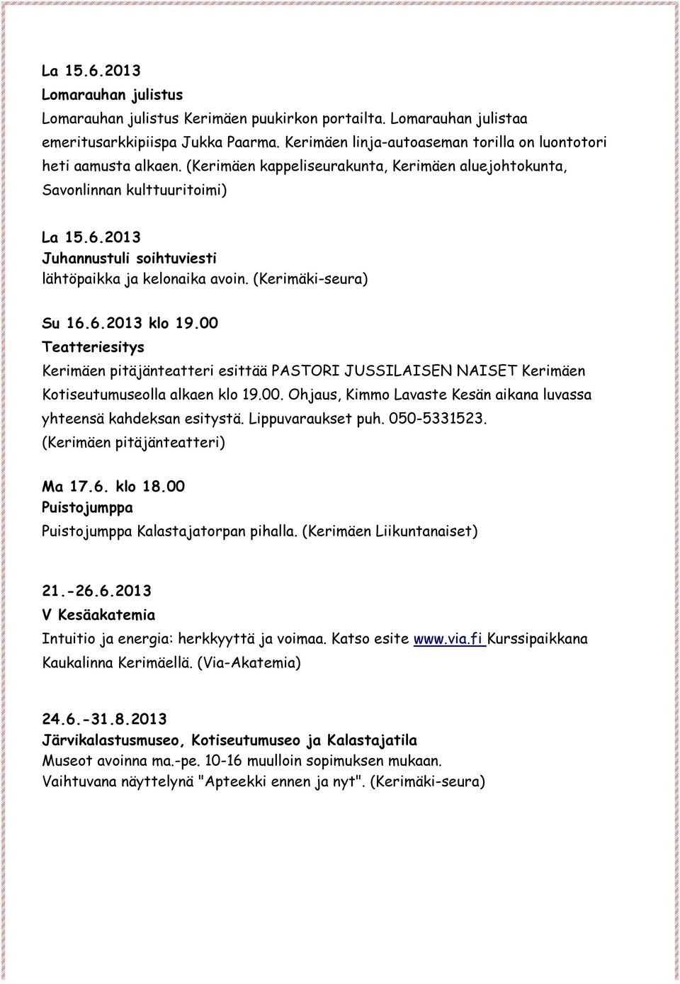 2013 Juhannustuli soihtuviesti lähtöpaikka ja kelonaika avoin. (Kerimäki-seura) Su 16.6.2013 klo 19.00 Ma 17.6. klo 18.00 Puistojumppa Puistojumppa Kalastajatorpan pihalla.