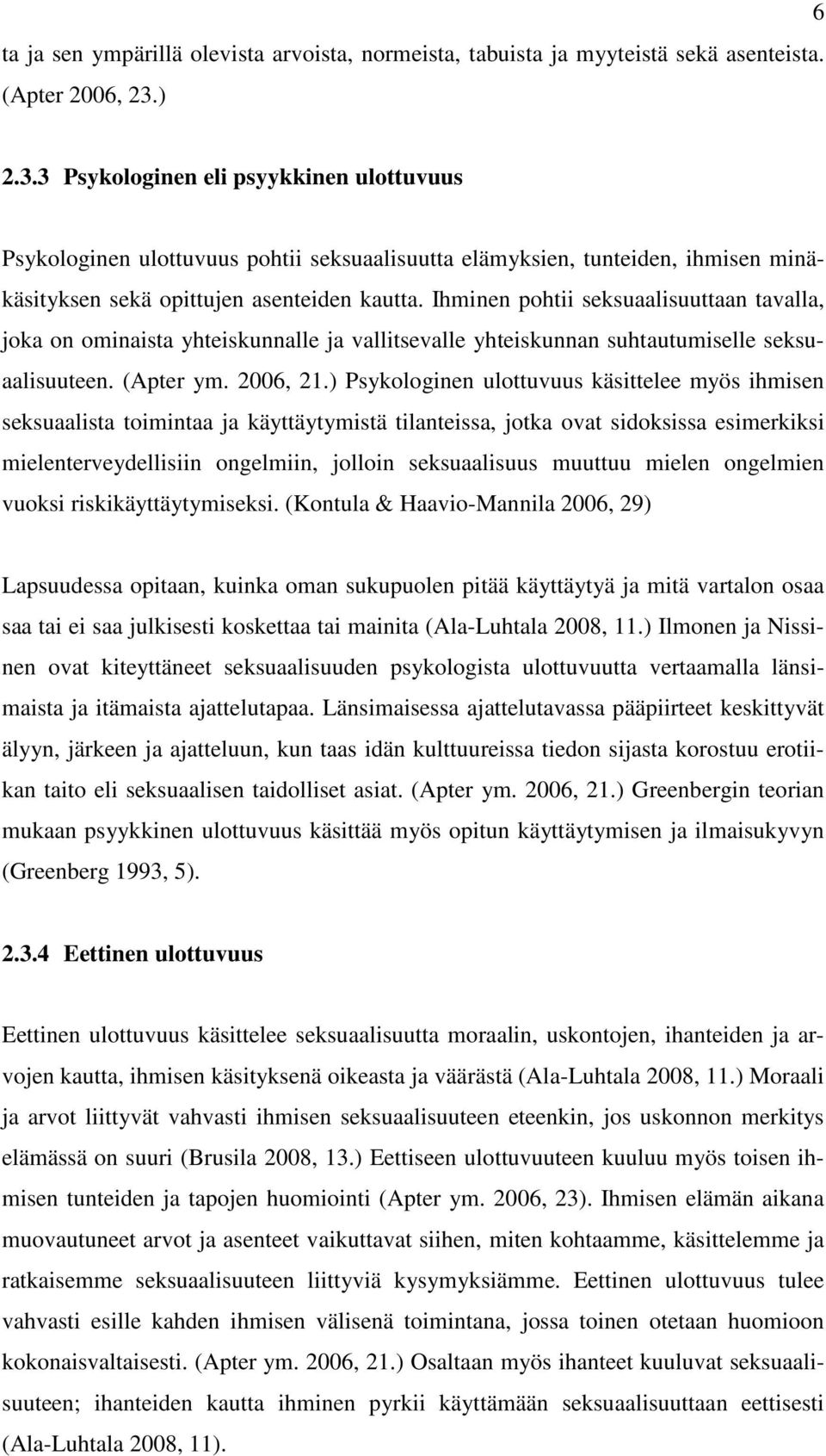 Ihminen pohtii seksuaalisuuttaan tavalla, joka on ominaista yhteiskunnalle ja vallitsevalle yhteiskunnan suhtautumiselle seksuaalisuuteen. (Apter ym. 2006, 21.