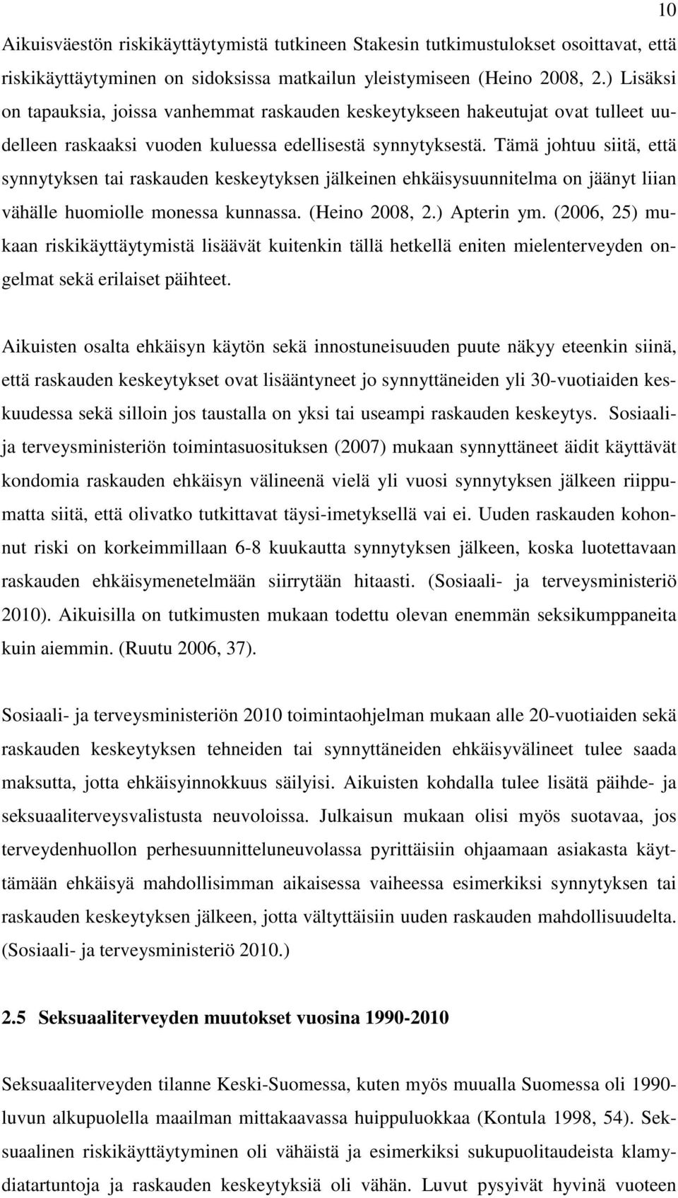 Tämä johtuu siitä, että synnytyksen tai raskauden keskeytyksen jälkeinen ehkäisysuunnitelma on jäänyt liian vähälle huomiolle monessa kunnassa. (Heino 2008, 2.) Apterin ym.