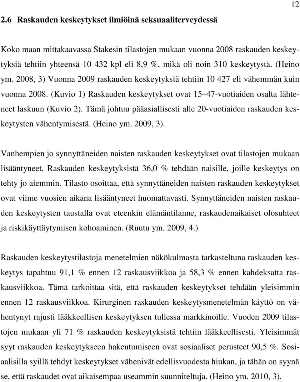 (Kuvio 1) Raskauden keskeytykset ovat 15 47-vuotiaiden osalta lähteneet laskuun (Kuvio 2). Tämä johtuu pääasiallisesti alle 20-vuotiaiden raskauden keskeytysten vähentymisestä. (Heino ym. 2009, 3).