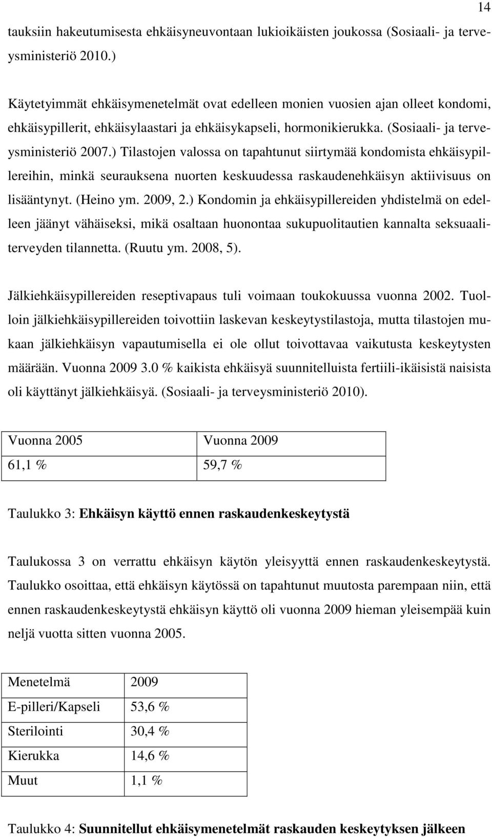 ) Tilastojen valossa on tapahtunut siirtymää kondomista ehkäisypillereihin, minkä seurauksena nuorten keskuudessa raskaudenehkäisyn aktiivisuus on lisääntynyt. (Heino ym. 2009, 2.