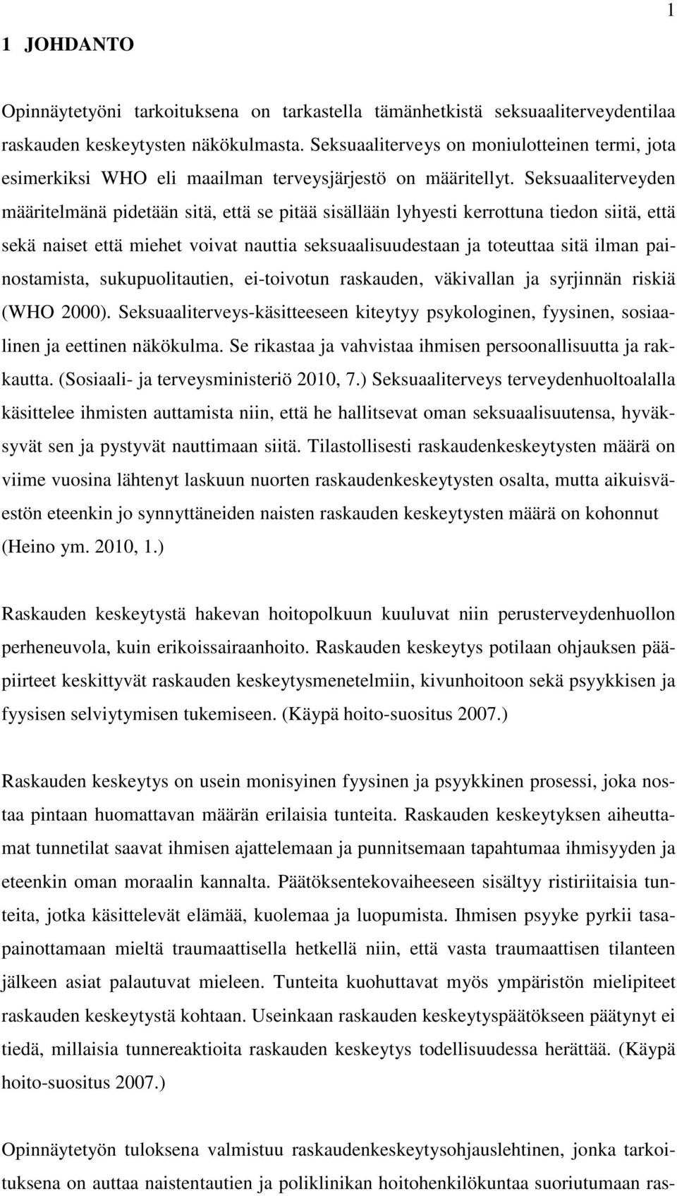 Seksuaaliterveyden määritelmänä pidetään sitä, että se pitää sisällään lyhyesti kerrottuna tiedon siitä, että sekä naiset että miehet voivat nauttia seksuaalisuudestaan ja toteuttaa sitä ilman