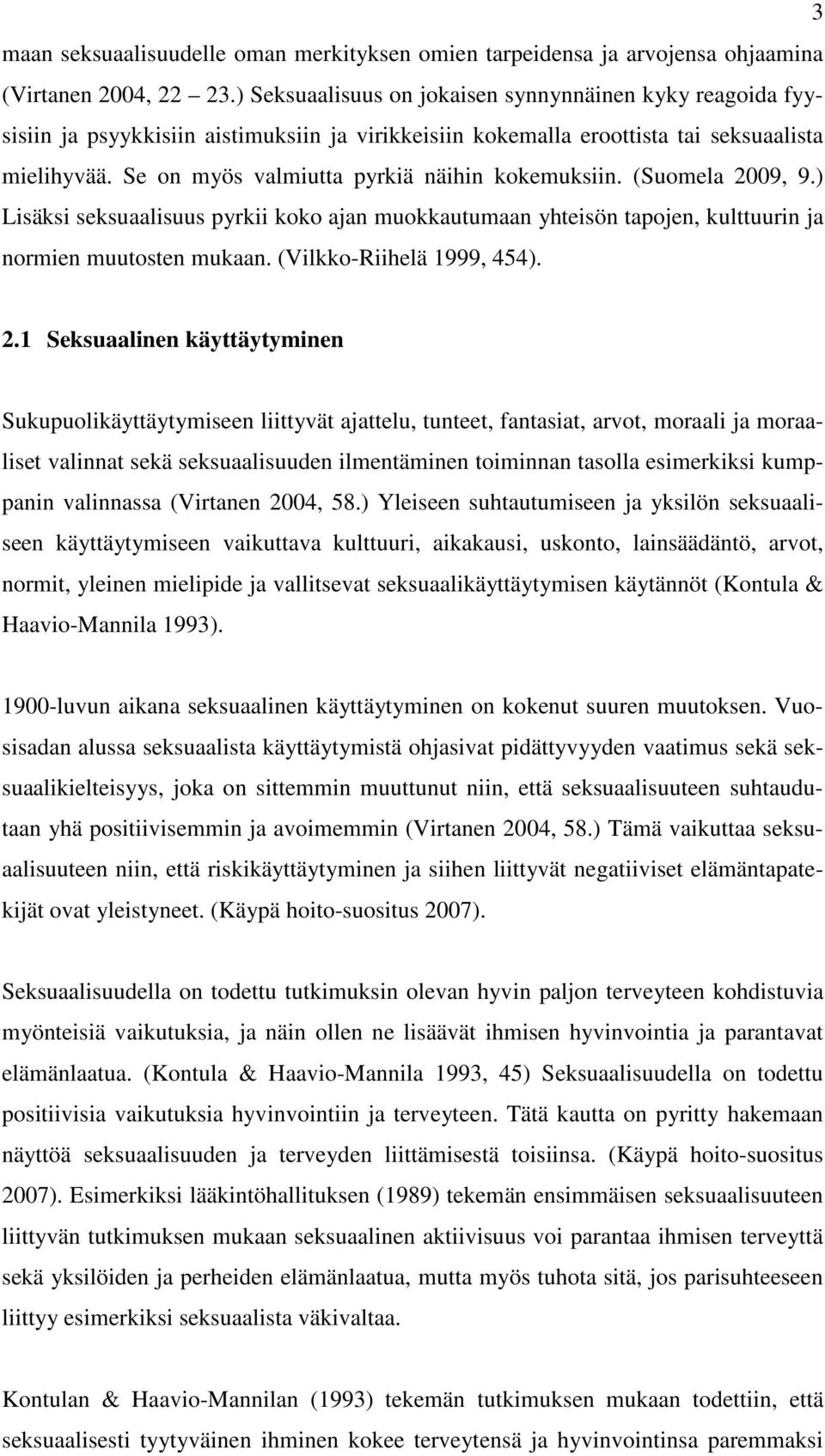 Se on myös valmiutta pyrkiä näihin kokemuksiin. (Suomela 2009, 9.) Lisäksi seksuaalisuus pyrkii koko ajan muokkautumaan yhteisön tapojen, kulttuurin ja normien muutosten mukaan.