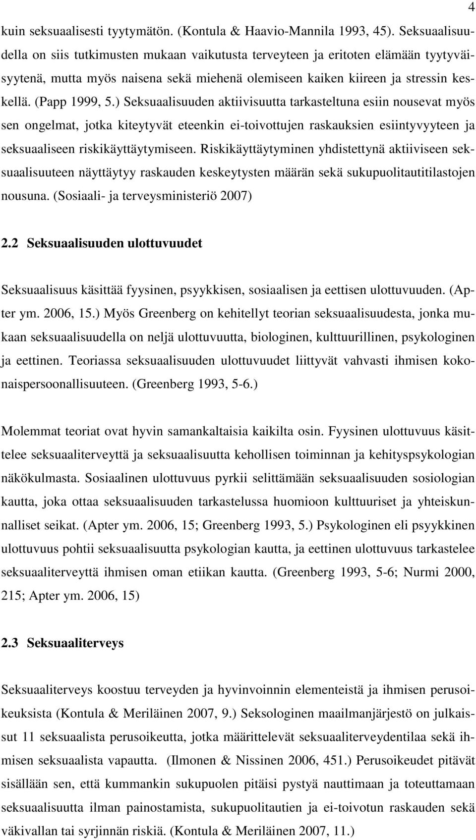 ) Seksuaalisuuden aktiivisuutta tarkasteltuna esiin nousevat myös sen ongelmat, jotka kiteytyvät eteenkin ei-toivottujen raskauksien esiintyvyyteen ja seksuaaliseen riskikäyttäytymiseen.