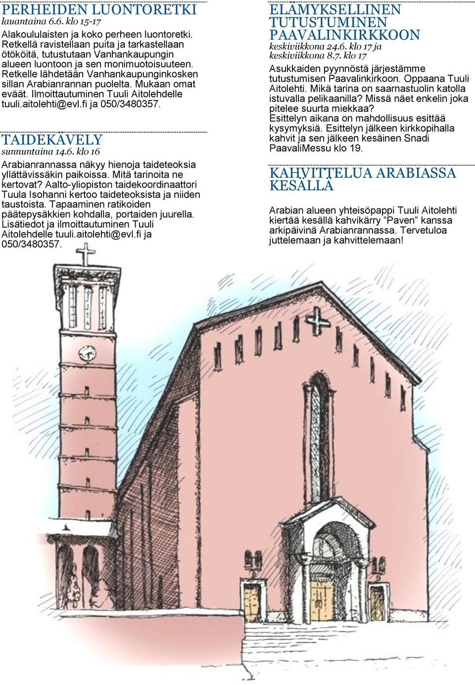 Mukaan omat eväät. Ilmoittautuminen Tuuli Aitolehdelle tuuli.aitolehti@evl.fi ja 050/3480357. TAIDEKÄVELY sunnuntaina 14.6. klo 16 Arabianrannassa näkyy hienoja taideteoksia yllättävissäkin paikoissa.