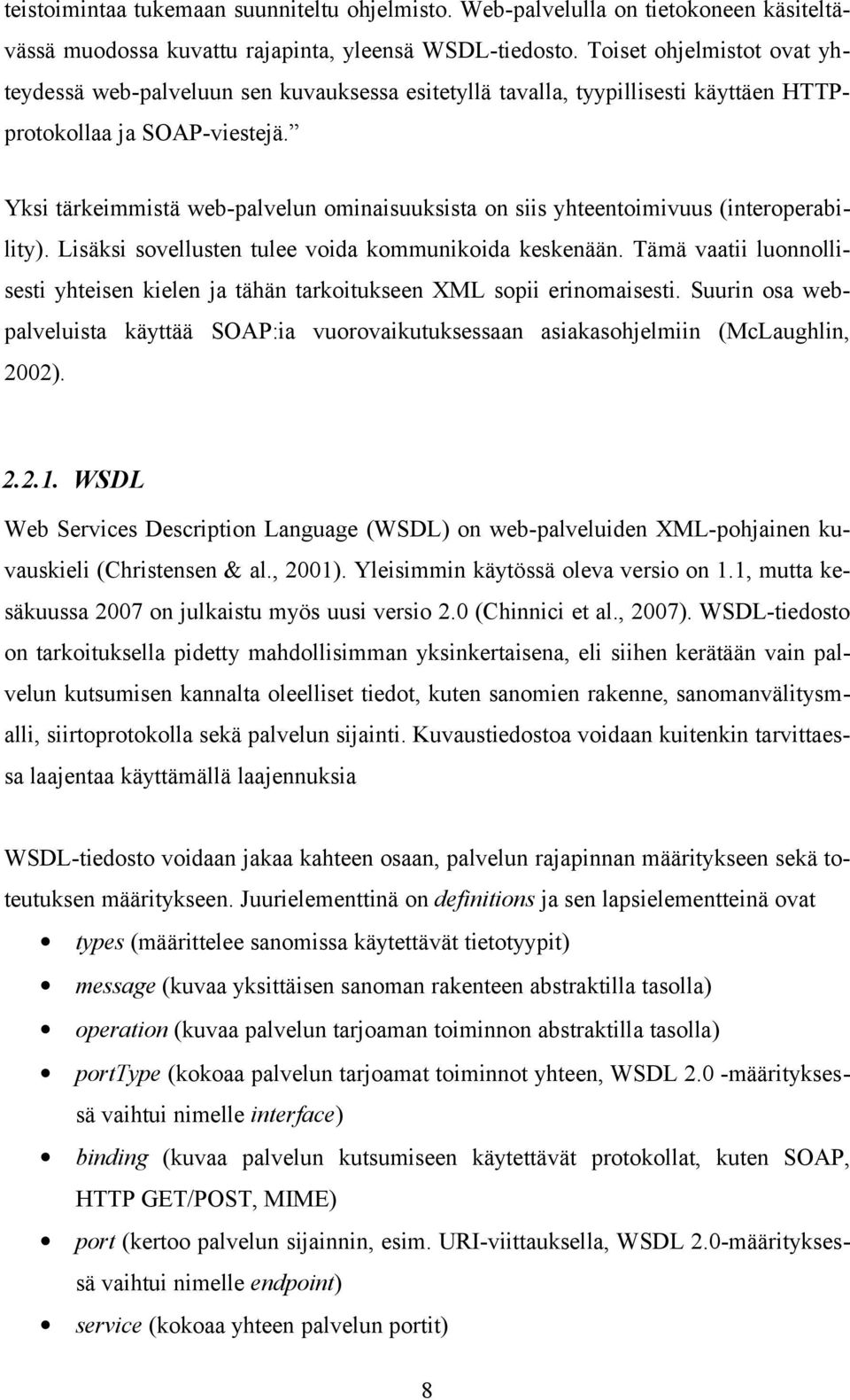 Yksi tärkeimmistä web-palvelun ominaisuuksista on siis yhteentoimivuus (interoperability). Lisäksi sovellusten tulee voida kommunikoida keskenään.