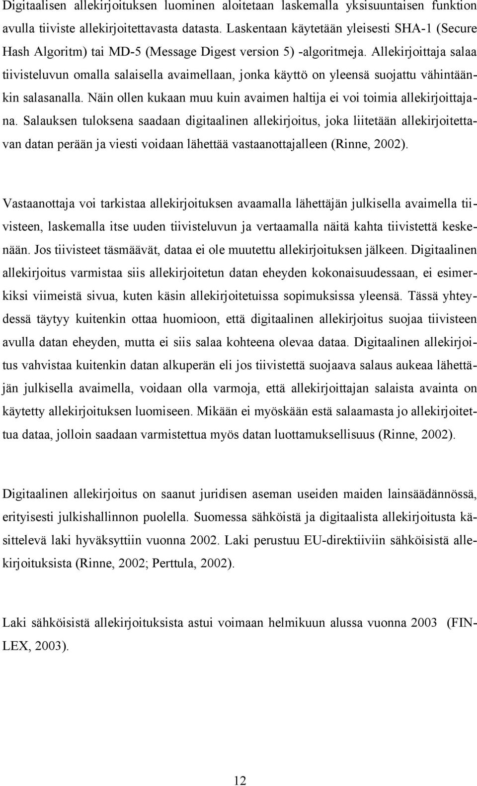 Allekirjoittaja salaa tiivisteluvun omalla salaisella avaimellaan, jonka käyttö on yleensä suojattu vähintäänkin salasanalla.