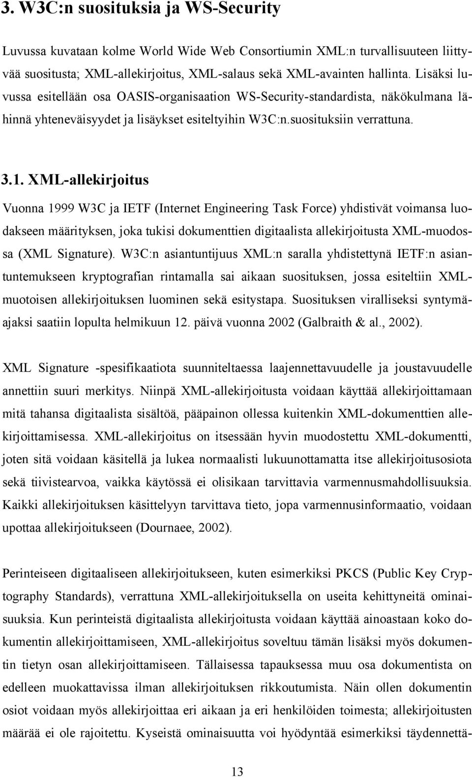 XML-allekirjoitus Vuonna 1999 W3C ja IETF (Internet Engineering Task Force) yhdistivät voimansa luodakseen määrityksen, joka tukisi dokumenttien digitaalista allekirjoitusta XML-muodossa (XML