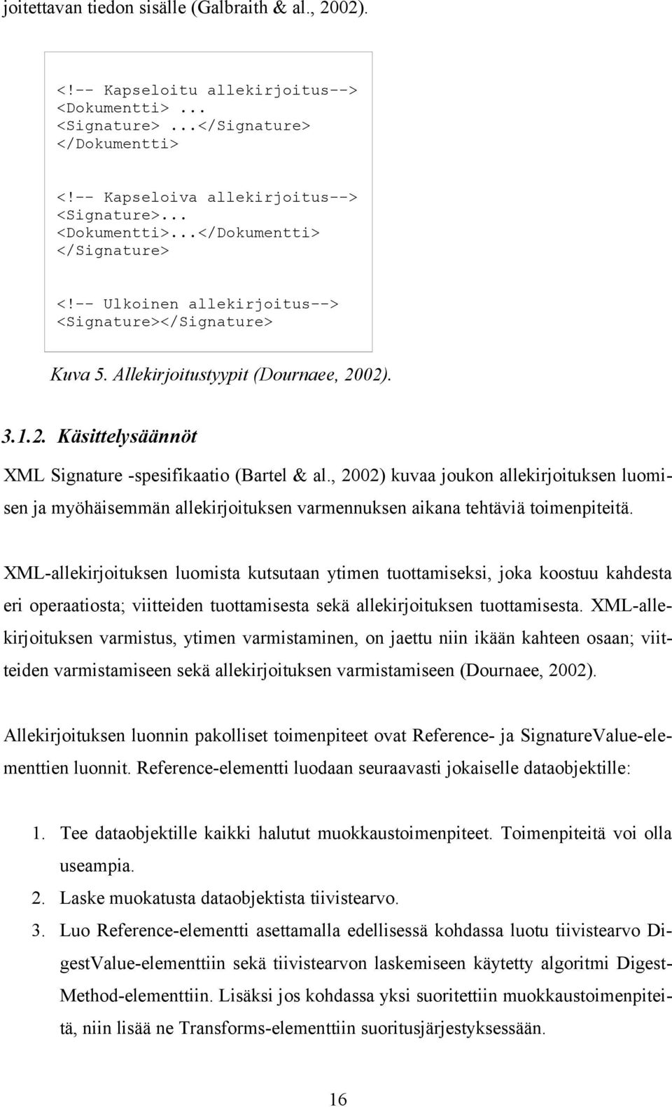 02). 3.1.2. Käsittelysäännöt XML Signature -spesifikaatio (Bartel & al., 2002) kuvaa joukon allekirjoituksen luomisen ja myöhäisemmän allekirjoituksen varmennuksen aikana tehtäviä toimenpiteitä.