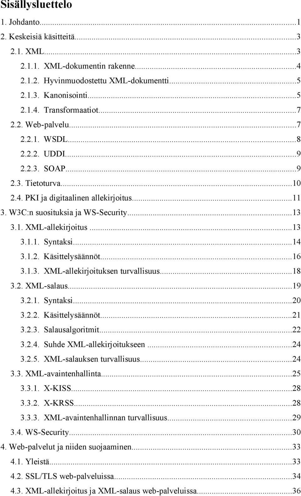 ..13 3.1.1. Syntaksi...14 3.1.2. Käsittelysäännöt...16 3.1.3. XML-allekirjoituksen turvallisuus...18 3.2. XML-salaus...19 3.2.1. Syntaksi...20 3.2.2. Käsittelysäännöt...21 3.2.3. Salausalgoritmit.