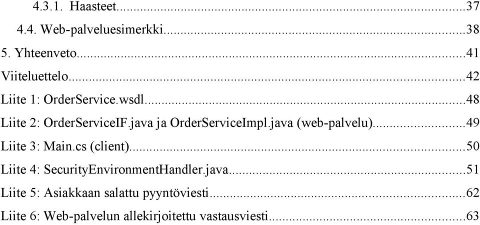java (web-palvelu)...49 Liite 3: Main.cs (client)...50 Liite 4: SecurityEnvironmentHandler.