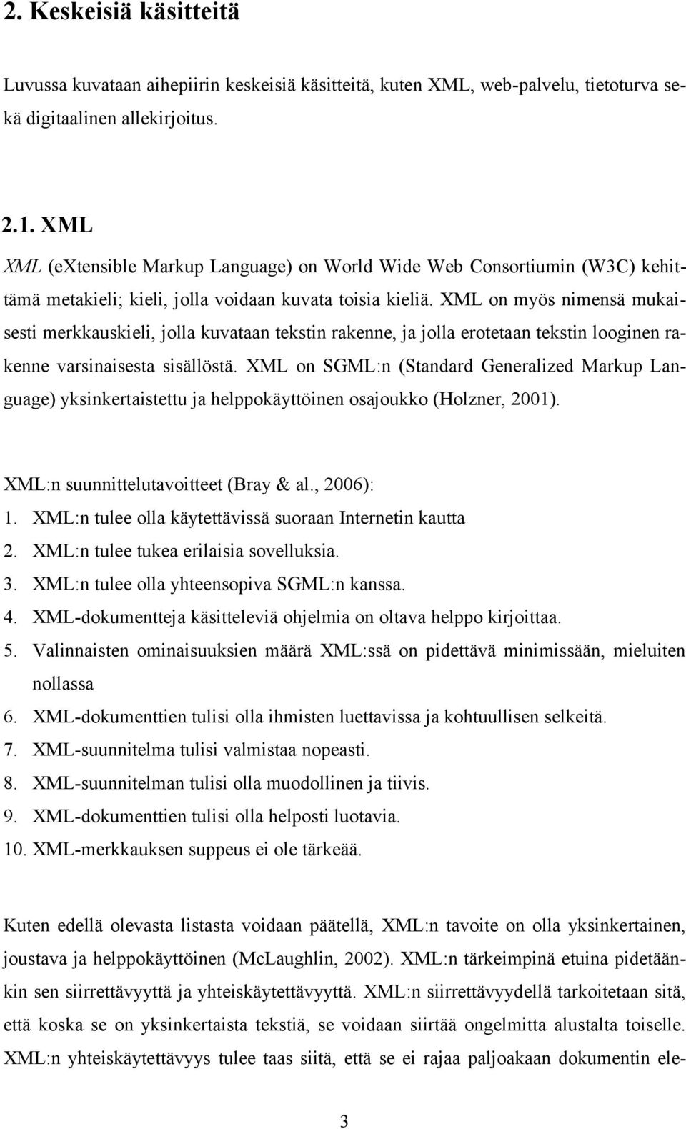 XML on myös nimensä mukaisesti merkkauskieli, jolla kuvataan tekstin rakenne, ja jolla erotetaan tekstin looginen rakenne varsinaisesta sisällöstä.