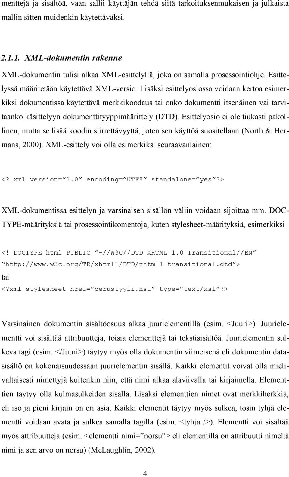 Lisäksi esittelyosiossa voidaan kertoa esimerkiksi dokumentissa käytettävä merkkikoodaus tai onko dokumentti itsenäinen vai tarvitaanko käsittelyyn dokumenttityyppimäärittely (DTD).