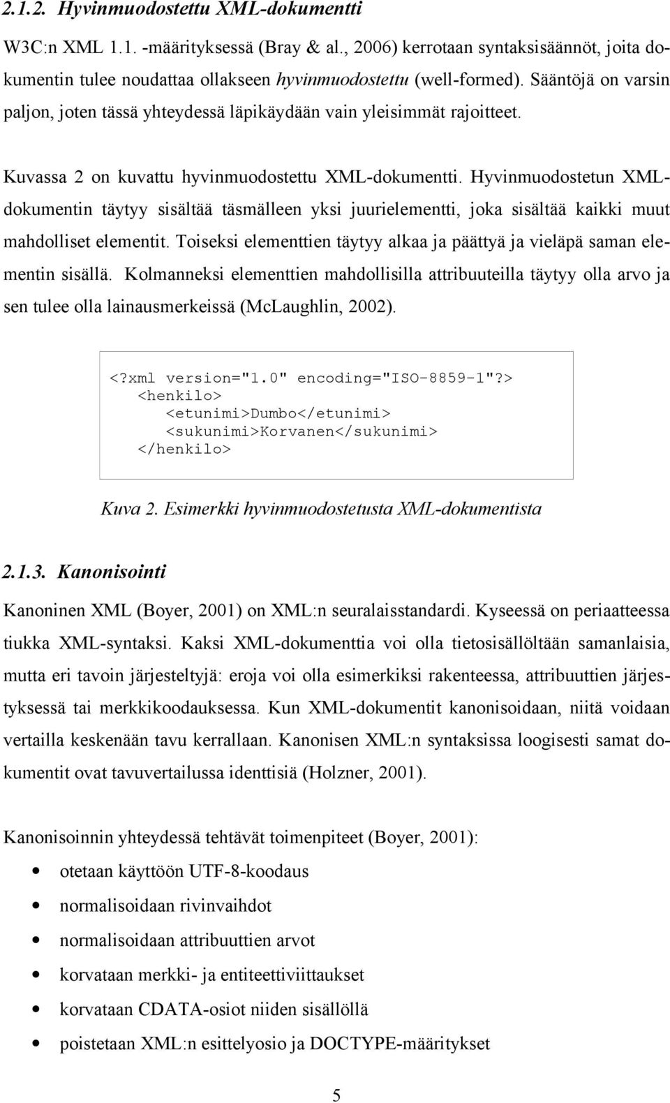 Hyvinmuodostetun XMLdokumentin täytyy sisältää täsmälleen yksi juurielementti, joka sisältää kaikki muut mahdolliset elementit.
