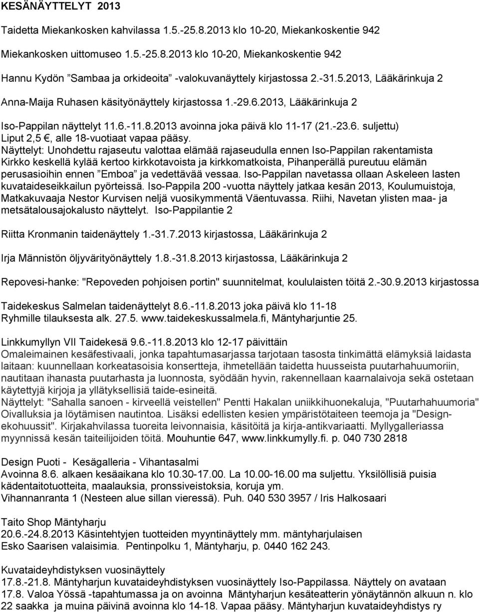 Näyttelyt: Unohdettu rajaseutu valottaa elämää rajaseudulla ennen Iso-Pappilan rakentamista Kirkko keskellä kylää kertoo kirkkotavoista ja kirkkomatkoista, Pihanperällä pureutuu elämän perusasioihin