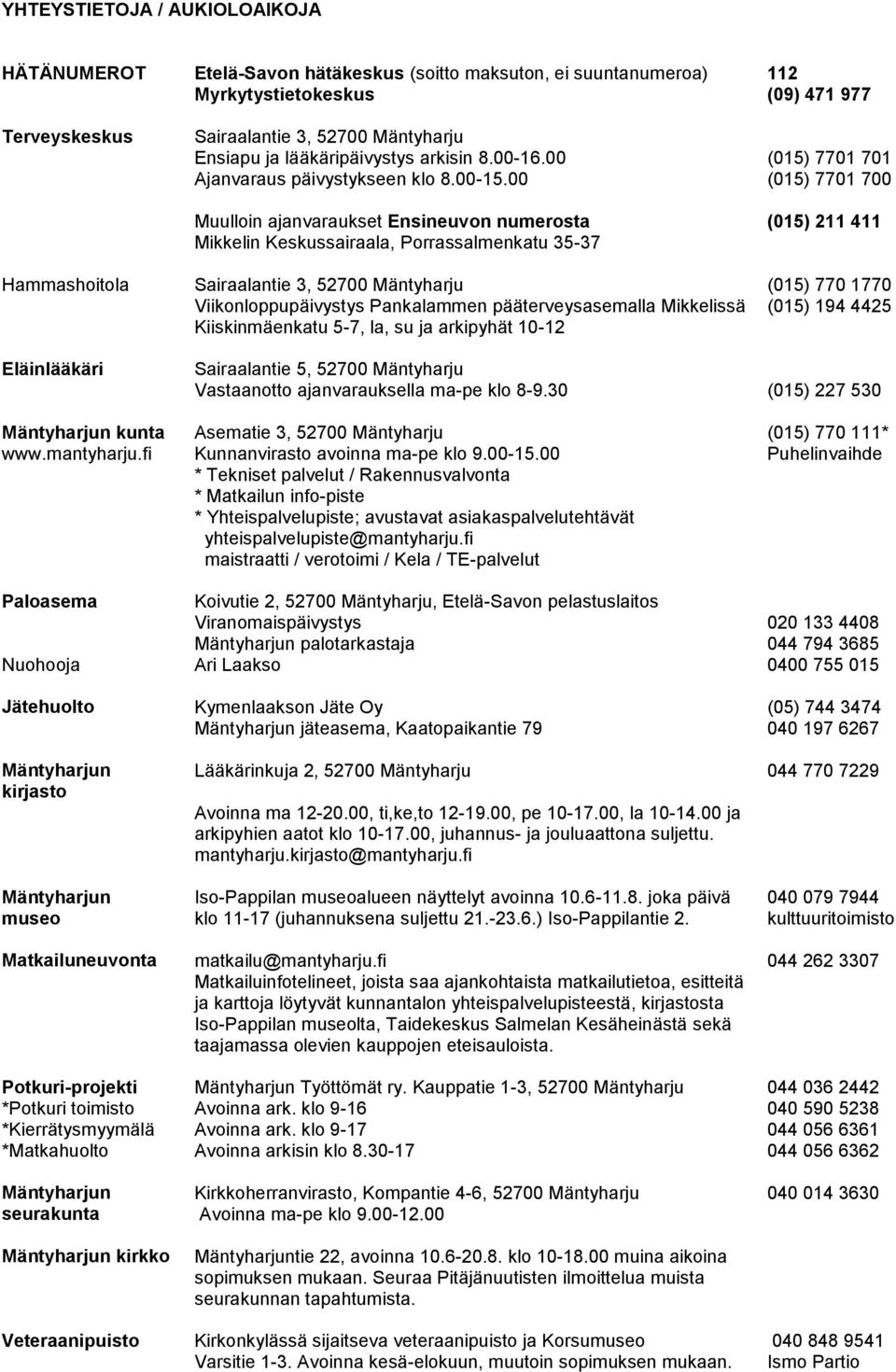 00 (015) 7701 700 Muulloin ajanvaraukset Ensineuvon numerosta (015) 211 411 Mikkelin Keskussairaala, Porrassalmenkatu 35-37 Hammashoitola Sairaalantie 3, 52700 Mäntyharju (015) 770 1770