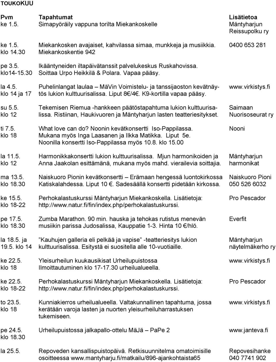 Miekankoskentie 942 Ikääntyneiden iltapäivätanssit palvelukeskus Ruskahovissa. Soittaa Urpo Heikkilä & Polara. Vapaa pääsy.