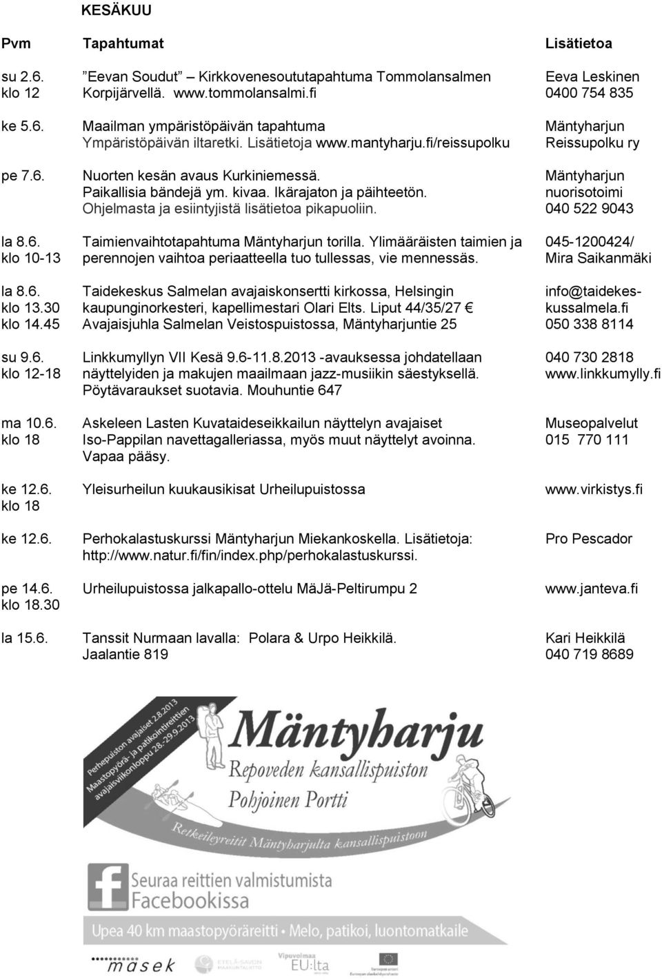 Paikallisia bändejä ym. kivaa. Ikärajaton ja päihteetön. Ohjelmasta ja esiintyjistä lisätietoa pikapuoliin. Taimienvaihtotapahtuma torilla.