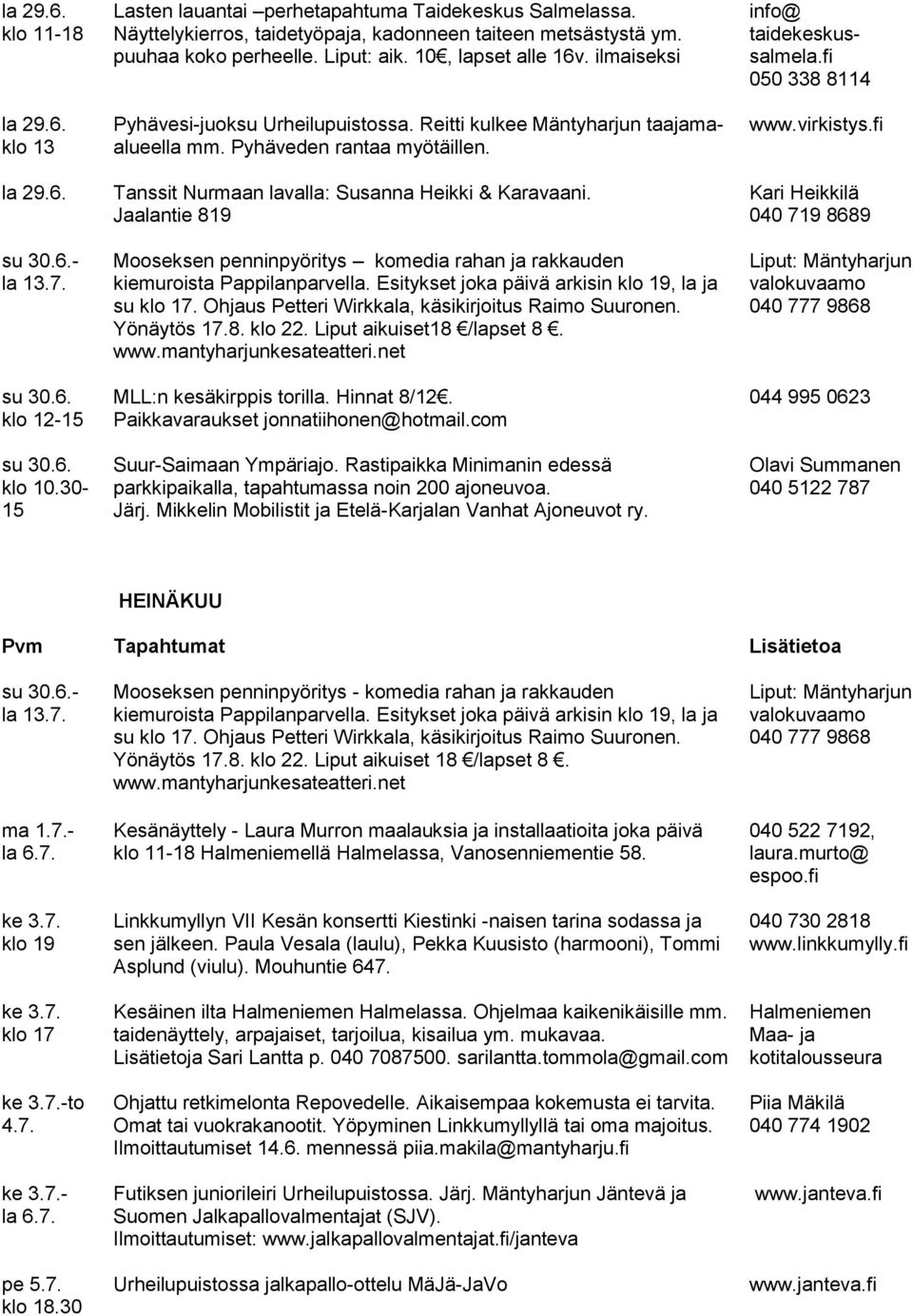 Pyhäveden rantaa myötäillen. Tanssit Nurmaan lavalla: Susanna Heikki & Karavaani. Jaalantie 819 Mooseksen penninpyöritys komedia rahan ja rakkauden kiemuroista Pappilanparvella.