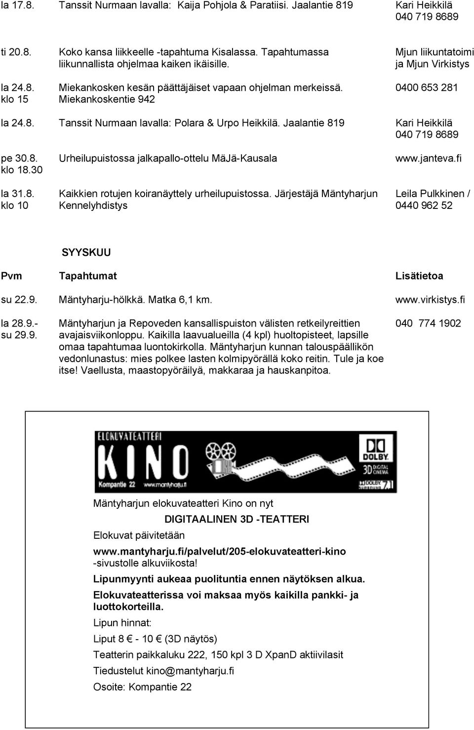 la 24.8. Tanssit Nurmaan lavalla: Polara & Urpo Heikkilä. Jaalantie 819 Kari Heikkilä pe 30.8. la 31.8. klo 10 Urheilupuistossa jalkapallo-ottelu MäJä-Kausala Kaikkien rotujen koiranäyttely urheilupuistossa.