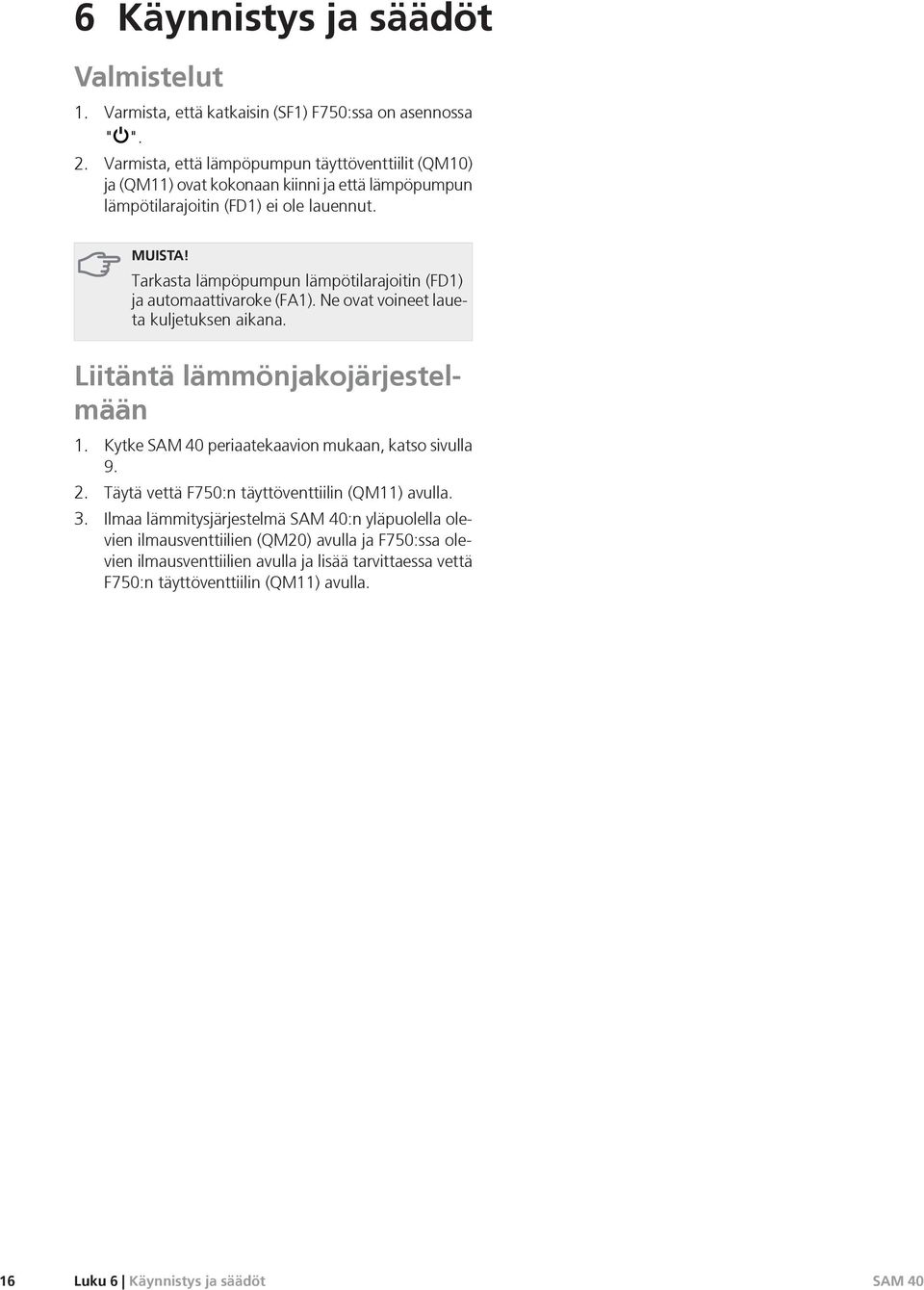 Tarkasta lämpöpumpun lämpötilarajoitin (FD1) ja automaattivaroke (FA1). Ne ovat voineet laueta kuljetuksen aikana. Liitäntä lämmönjakojärjestelmään 1.