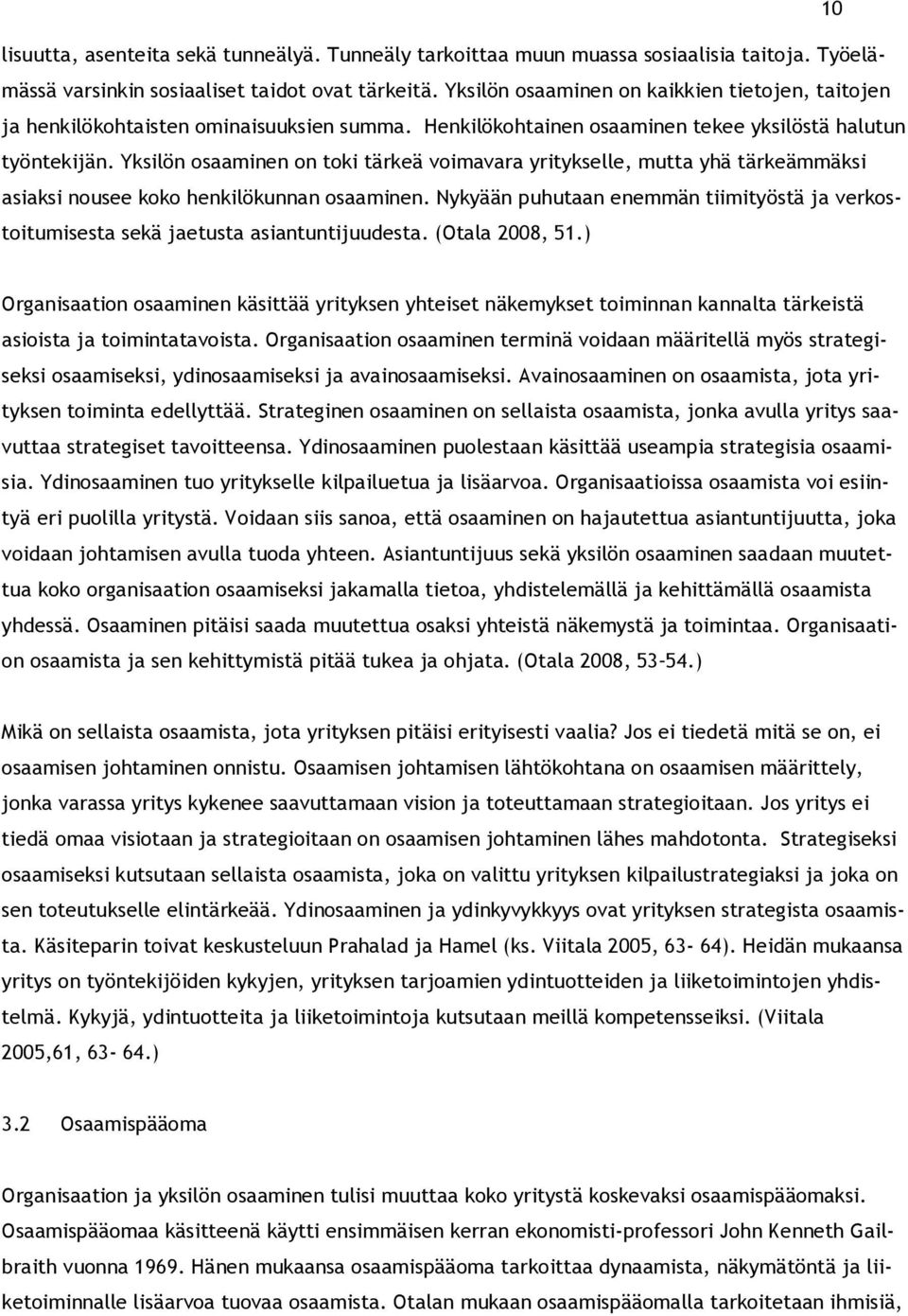 Yksilön osaaminen on toki tärkeä voimavara yritykselle, mutta yhä tärkeämmäksi asiaksi nousee koko henkilökunnan osaaminen.