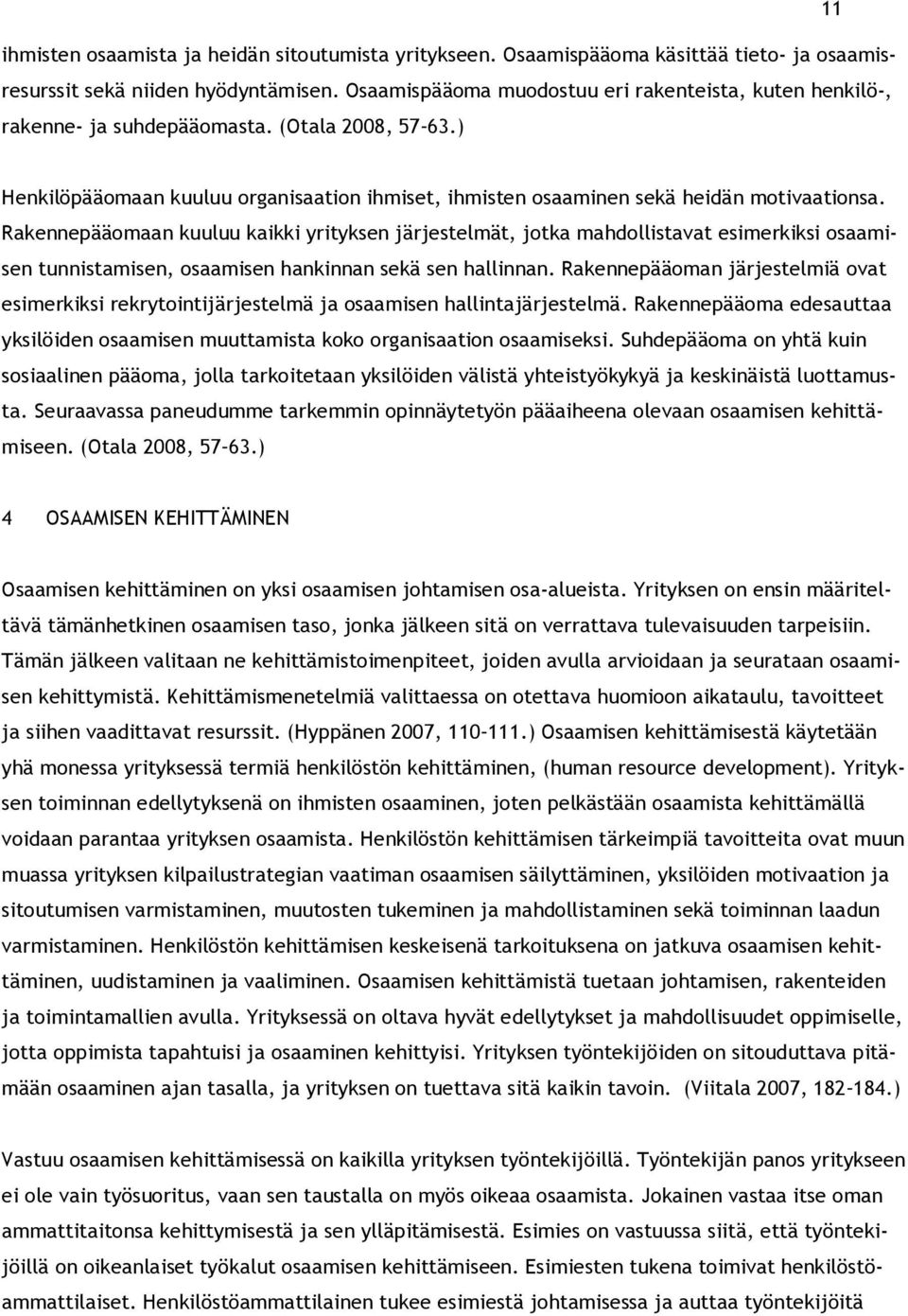 Rakennepääomaan kuuluu kaikki yrityksen järjestelmät, jotka mahdollistavat esimerkiksi osaamisen tunnistamisen, osaamisen hankinnan sekä sen hallinnan.