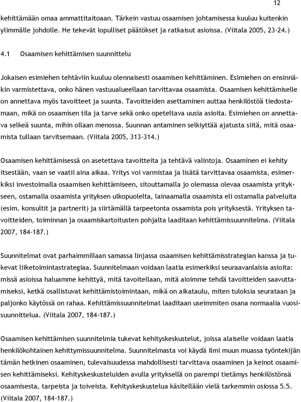 Osaamisen kehittämiselle on annettava myös tavoitteet ja suunta. Tavoitteiden asettaminen auttaa henkilöstöä tiedostamaan, mikä on osaamisen tila ja tarve sekä onko opeteltava uusia asioita.