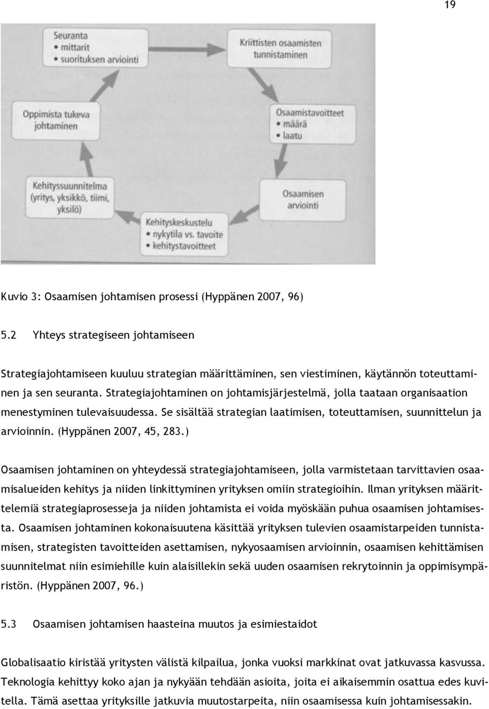 Strategiajohtaminen on johtamisjärjestelmä, jolla taataan organisaation menestyminen tulevaisuudessa. Se sisältää strategian laatimisen, toteuttamisen, suunnittelun ja arvioinnin.