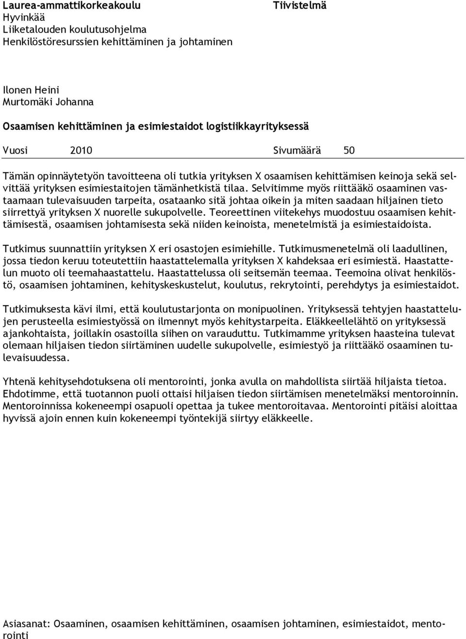 Selvitimme myös riittääkö osaaminen vastaamaan tulevaisuuden tarpeita, osataanko sitä johtaa oikein ja miten saadaan hiljainen tieto siirrettyä yrityksen X nuorelle sukupolvelle.