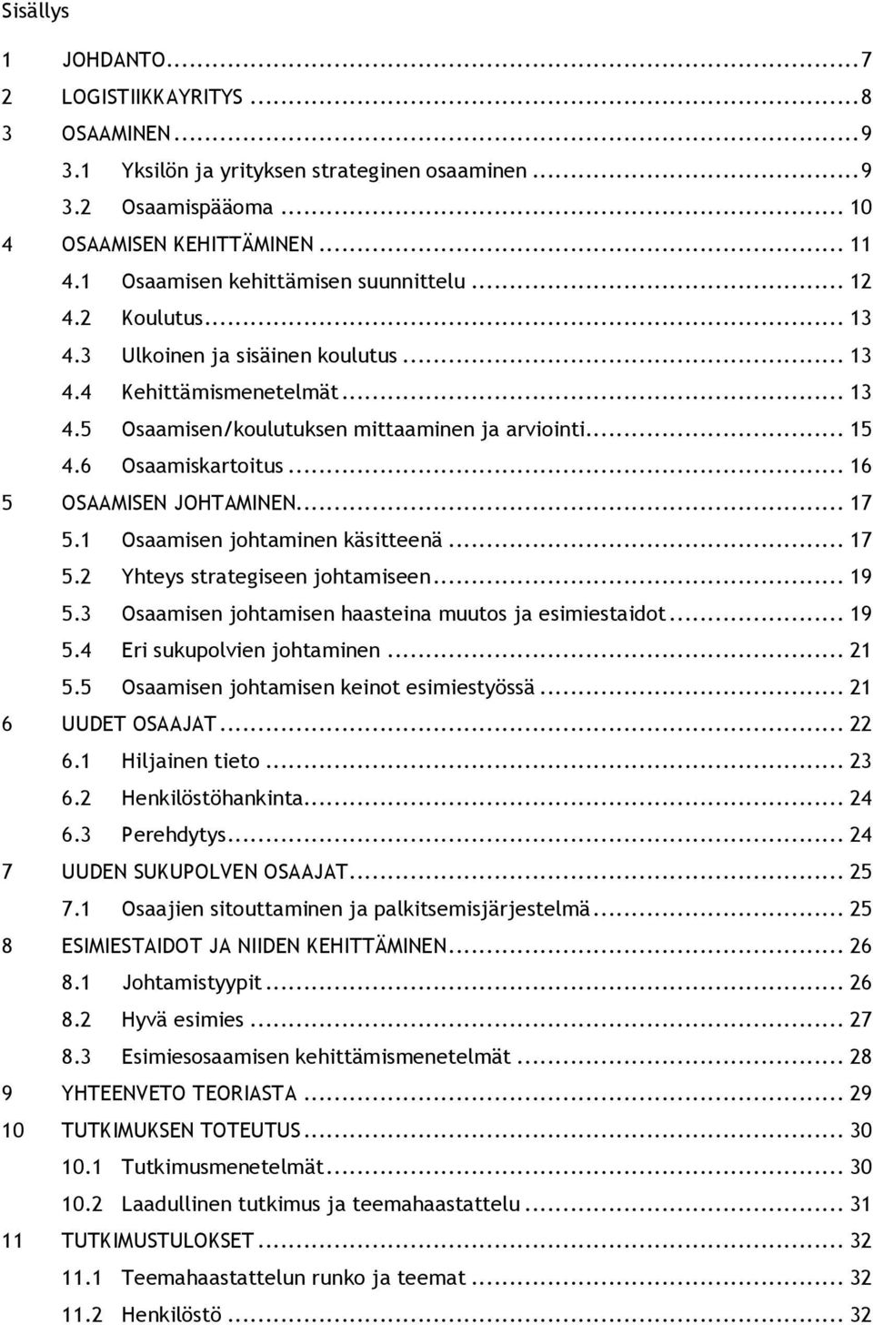 6 Osaamiskartoitus... 16 5 OSAAMISEN JOHTAMINEN... 17 5.1 Osaamisen johtaminen käsitteenä... 17 5.2 Yhteys strategiseen johtamiseen... 19 5.3 Osaamisen johtamisen haasteina muutos ja esimiestaidot.