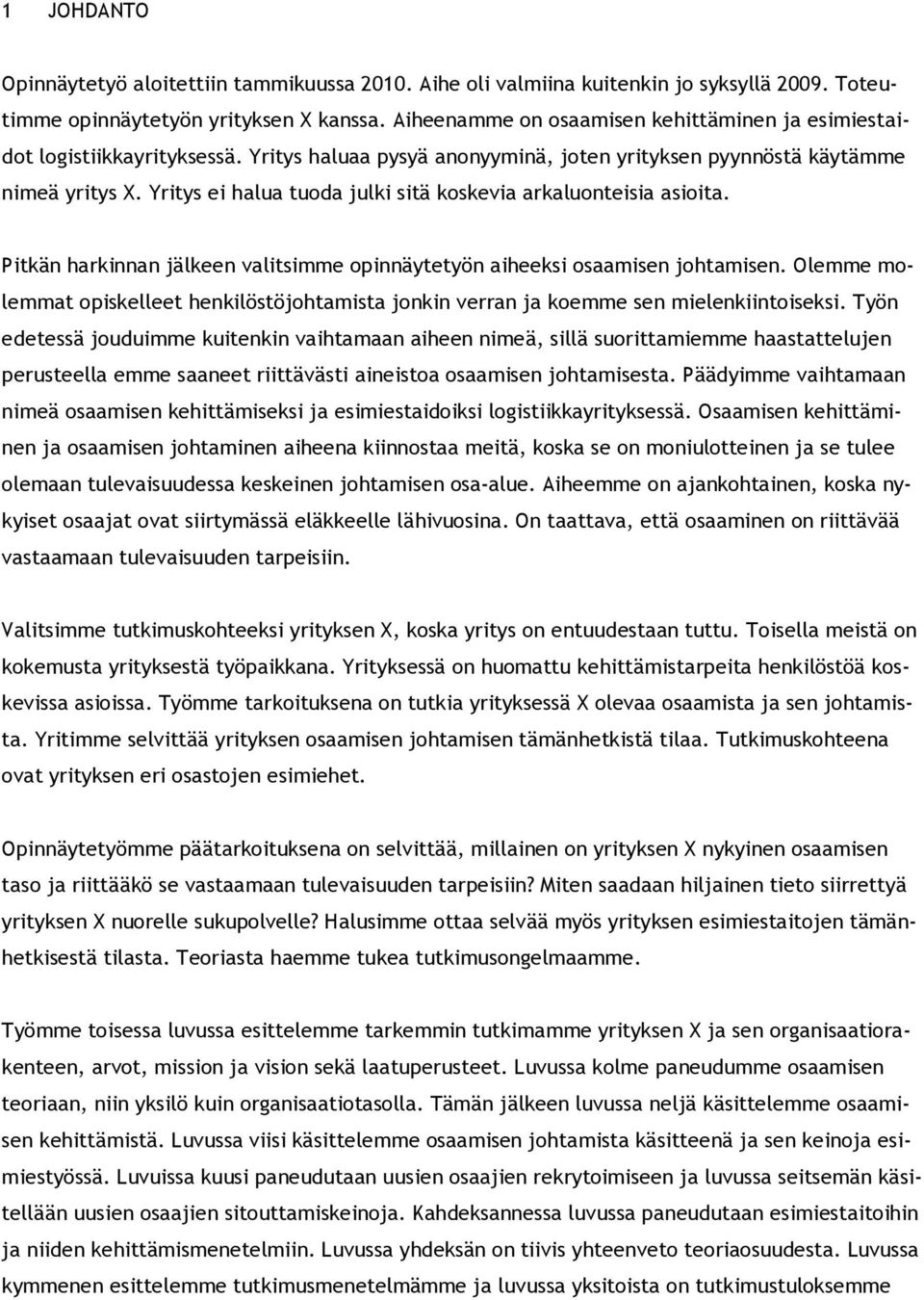 Yritys ei halua tuoda julki sitä koskevia arkaluonteisia asioita. Pitkän harkinnan jälkeen valitsimme opinnäytetyön aiheeksi osaamisen johtamisen.