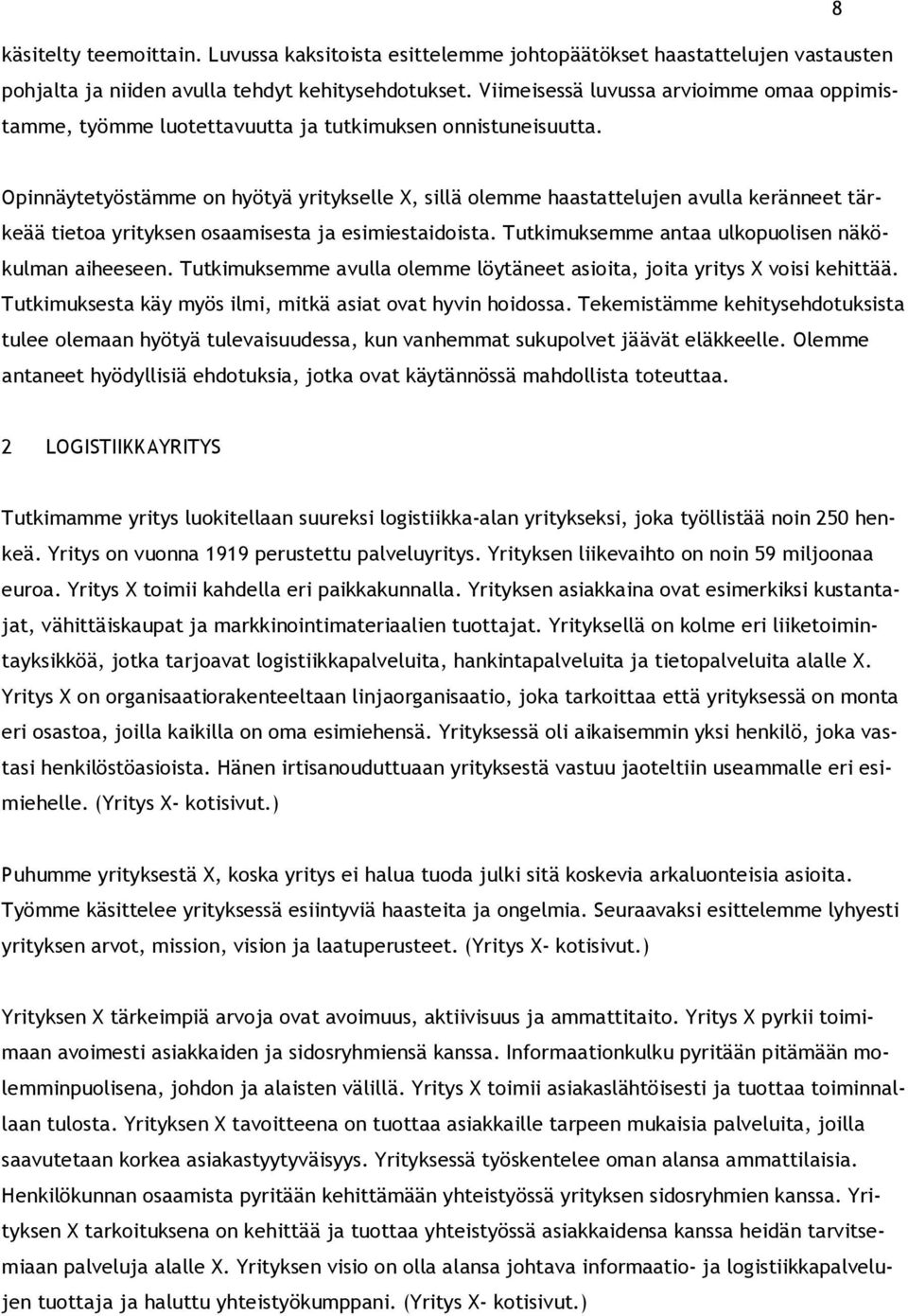 Opinnäytetyöstämme on hyötyä yritykselle X, sillä olemme haastattelujen avulla keränneet tärkeää tietoa yrityksen osaamisesta ja esimiestaidoista.