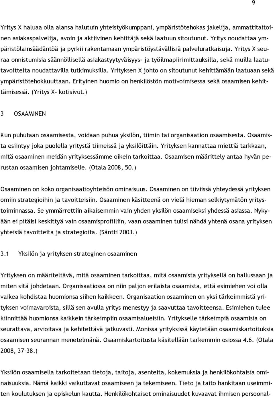 Yritys X seuraa onnistumisia säännöllisellä asiakastyytyväisyys ja työilmapiirimittauksilla, sekä muilla laatutavoitteita noudattavilla tutkimuksilla.