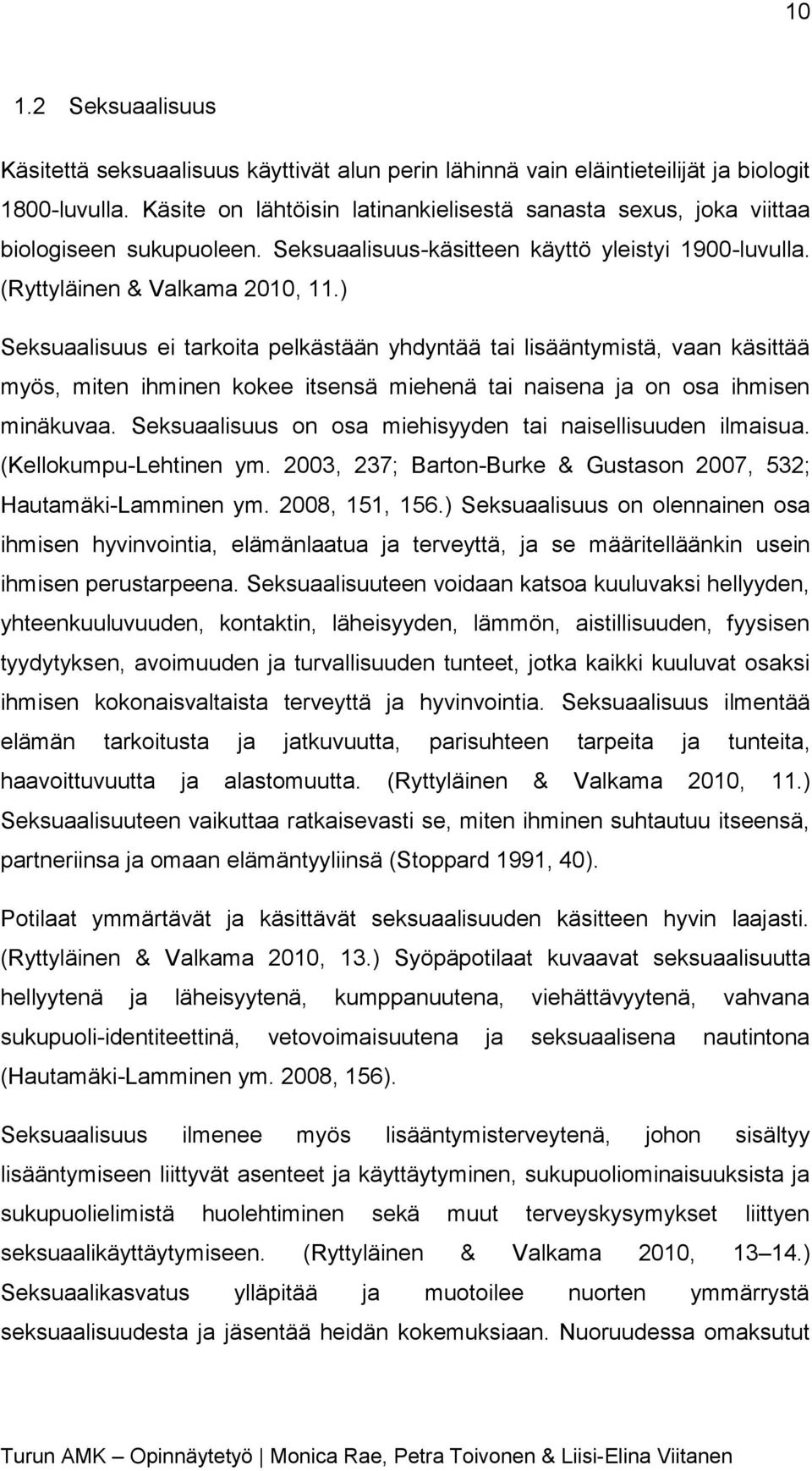 ) Seksuaalisuus ei tarkoita pelkästään yhdyntää tai lisääntymistä, vaan käsittää myös, miten ihminen kokee itsensä miehenä tai naisena ja on osa ihmisen minäkuvaa.