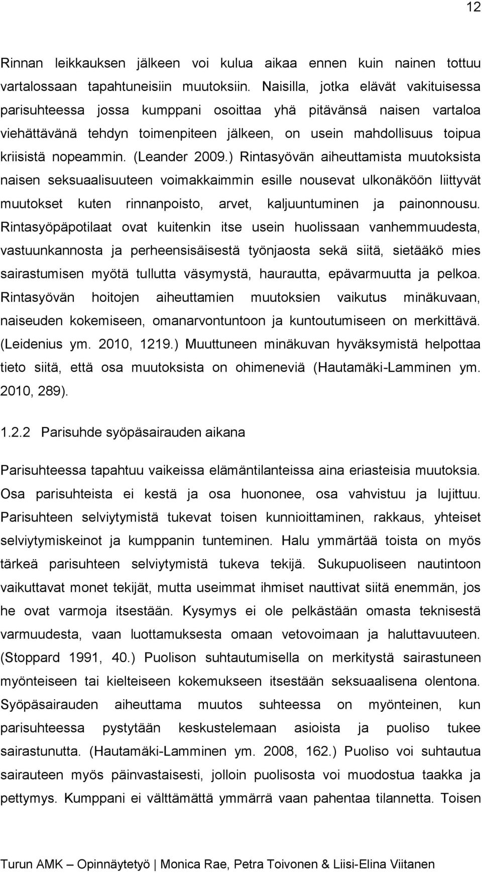 (Leander 2009.) Rintasyövän aiheuttamista muutoksista naisen seksuaalisuuteen voimakkaimmin esille nousevat ulkonäköön liittyvät muutokset kuten rinnanpoisto, arvet, kaljuuntuminen ja painonnousu.