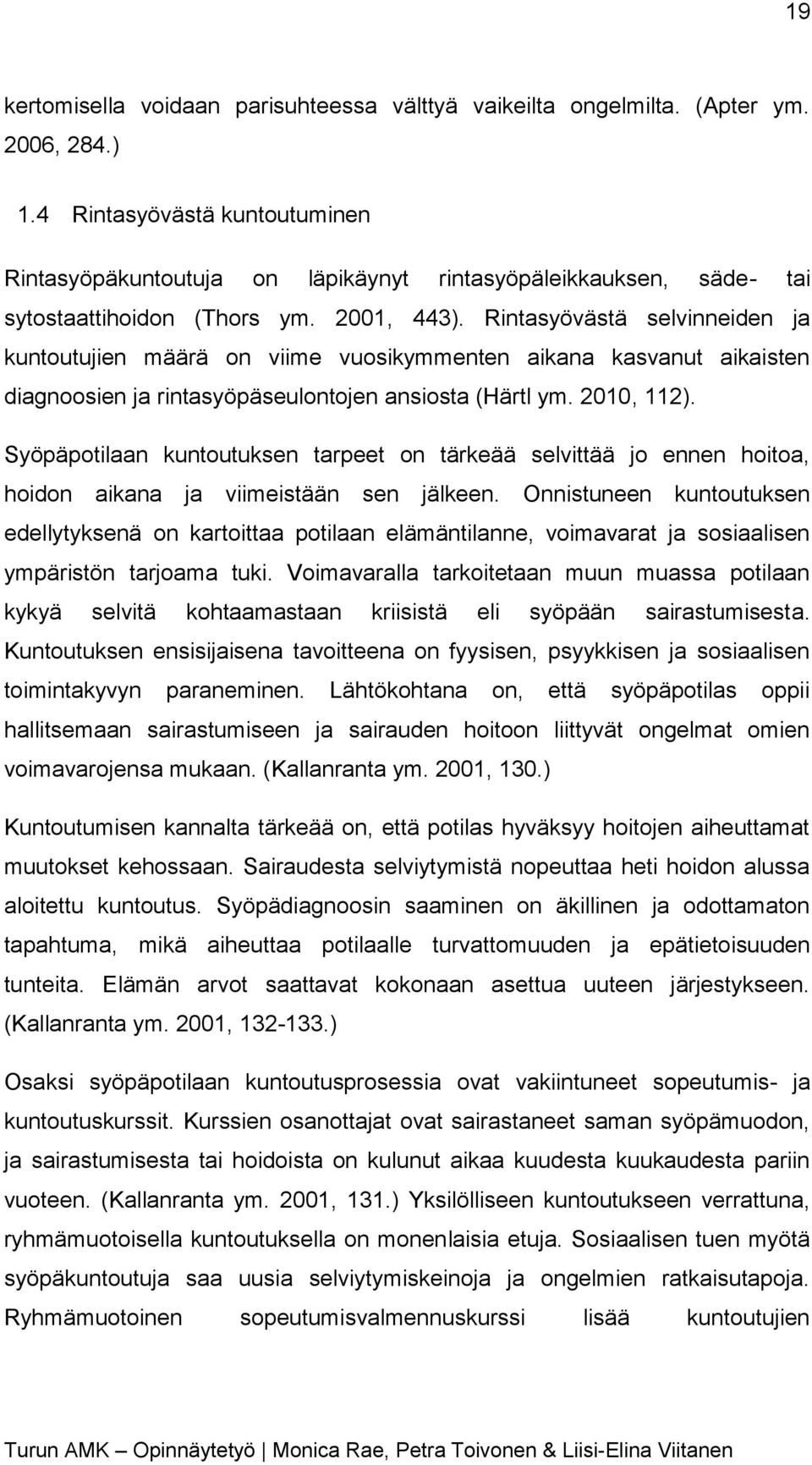 Rintasyövästä selvinneiden ja kuntoutujien määrä on viime vuosikymmenten aikana kasvanut aikaisten diagnoosien ja rintasyöpäseulontojen ansiosta (Härtl ym. 2010, 112).