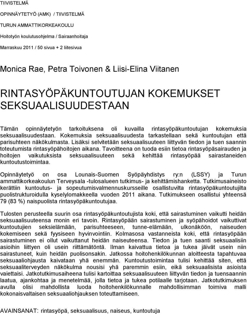 Kokemuksia seksuaalisuudesta tarkastellaan sekä kuntoutujan että parisuhteen näkökulmasta. Lisäksi selvitetään seksuaalisuuteen liittyvän tiedon ja tuen saannin toteutumista rintasyöpähoitojen aikana.